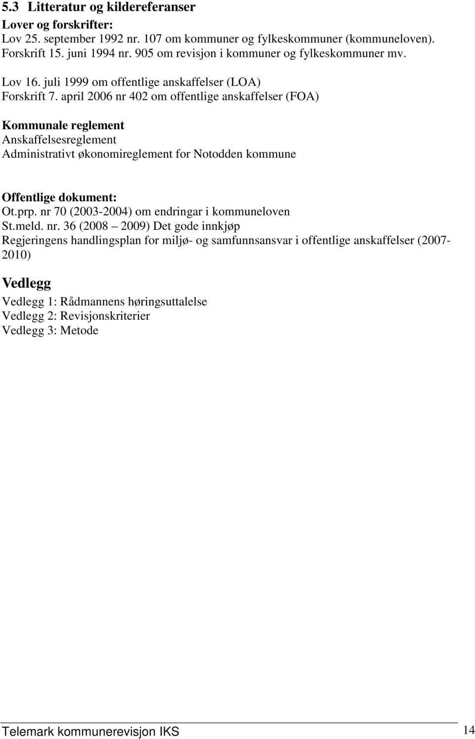 april 2006 nr 402 om offentlige anskaffelser (FOA) Kommunale reglement Anskaffelsesreglement Administrativt økonomireglement for Notodden kommune Offentlige dokument: Ot.prp.