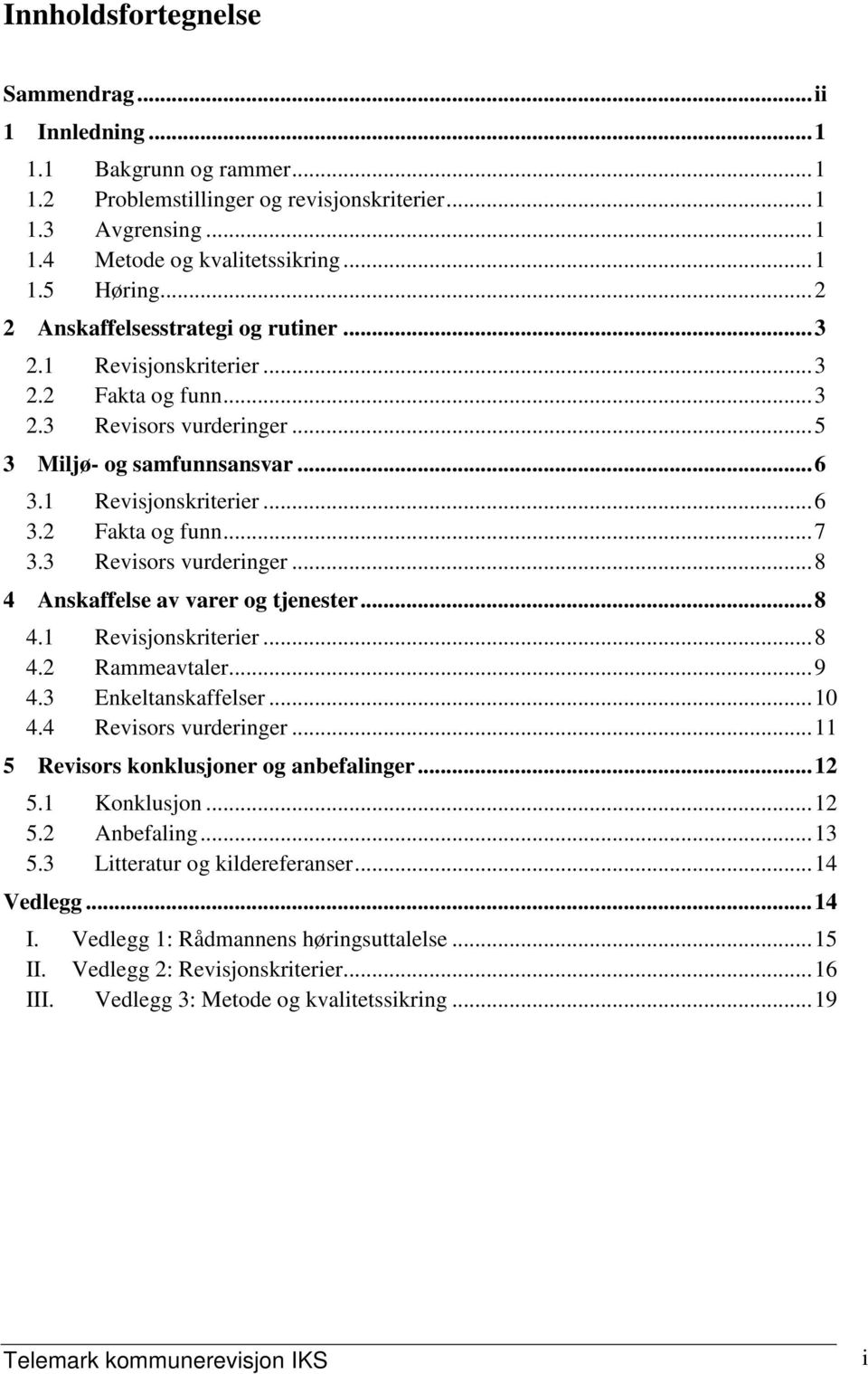 3 Revisors vurderinger...8 4 Anskaffelse av varer og tjenester...8 4.1 Revisjonskriterier...8 4.2 Rammeavtaler...9 4.3 Enkeltanskaffelser...10 4.4 Revisors vurderinger.