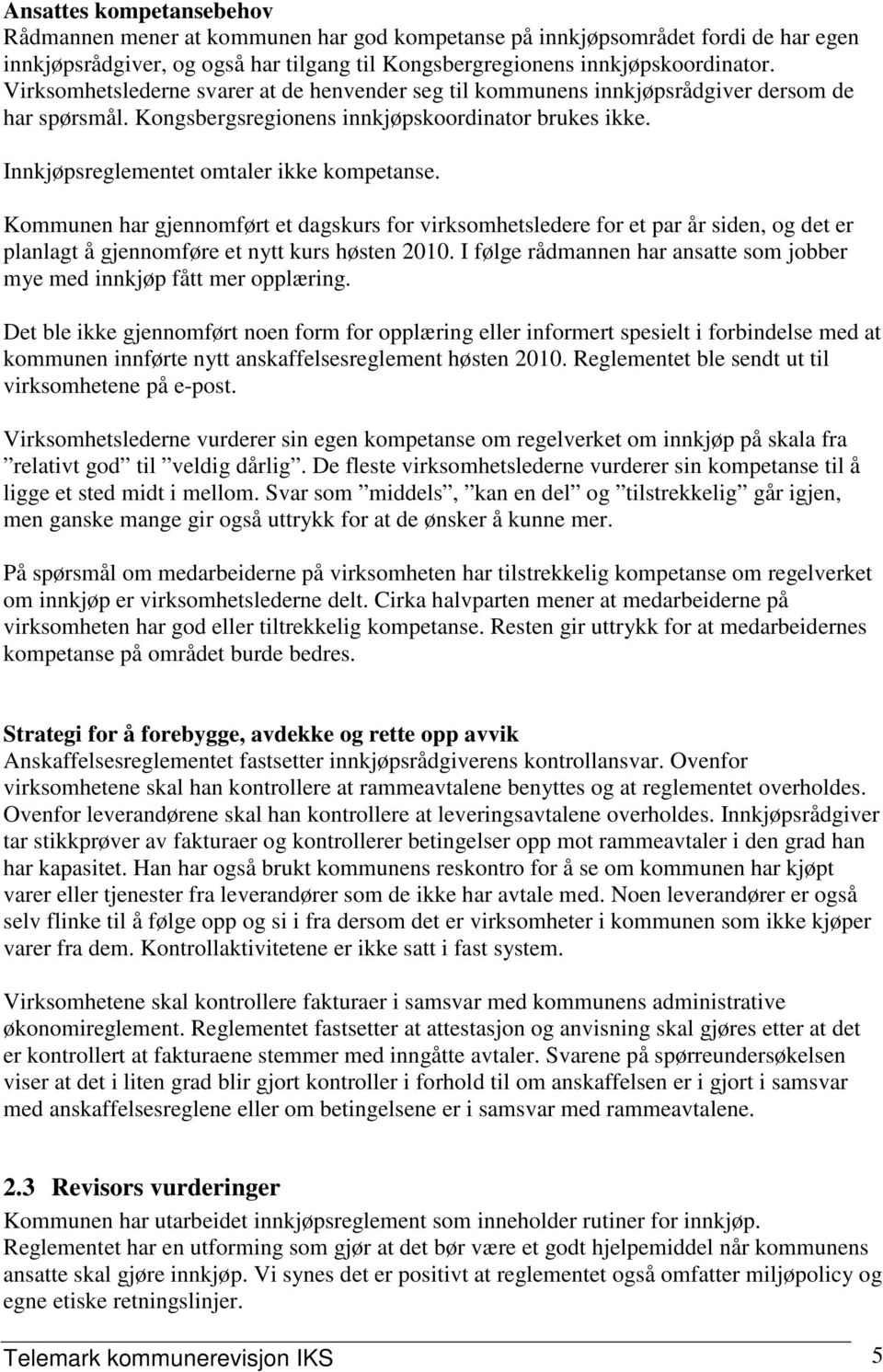 Kommunen har gjennomført et dagskurs for virksomhetsledere for et par år siden, og det er planlagt å gjennomføre et nytt kurs høsten 2010.