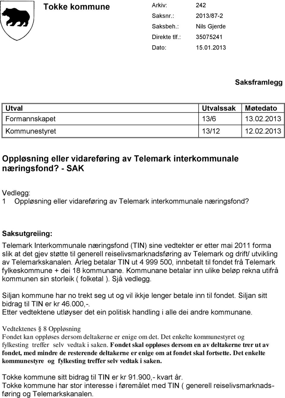 Saksutgreiing: Telemark Interkommunale næringsfond (TIN) sine vedtekter er etter mai 2011 forma slik at det gjev støtte til generell reiselivsmarknadsføring av Telemark og drift/ utvikling av