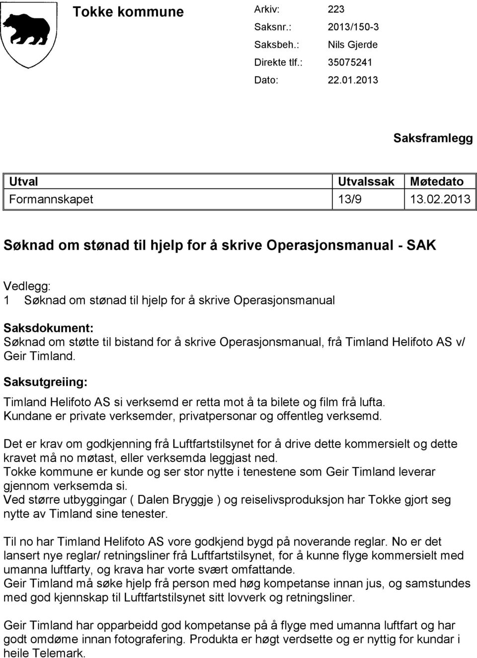 Operasjonsmanual, frå Timland Helifoto AS v/ Geir Timland. Saksutgreiing: Timland Helifoto AS si verksemd er retta mot å ta bilete og film frå lufta.