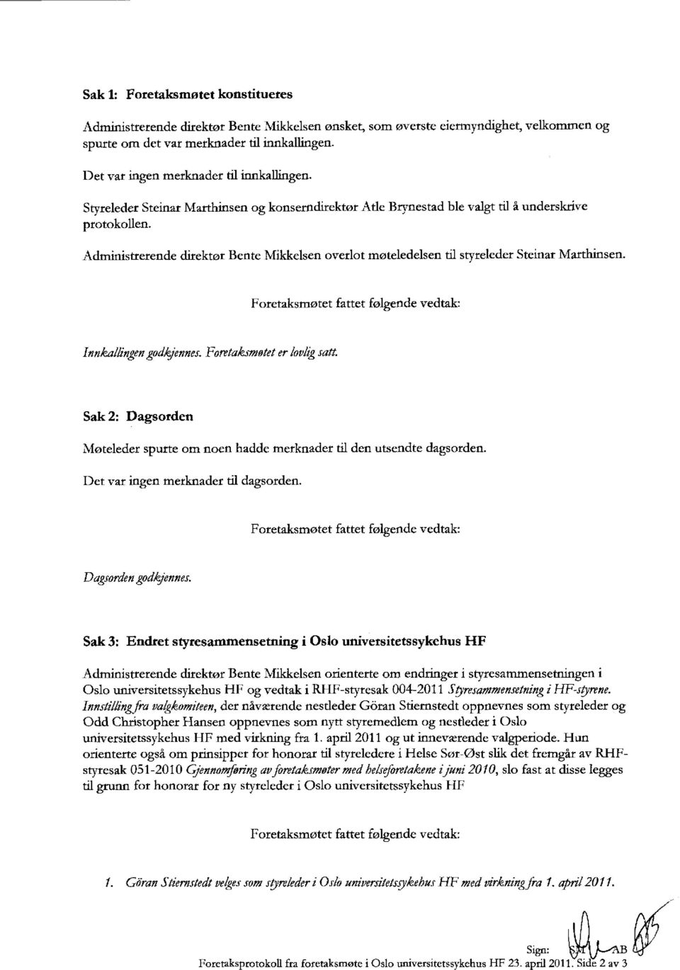 Administrerende direktør Bente Mikkelsen overlot møteledelsen til styreleder Steinar Marthinsen. Innkallingen godkjennes. Foretaksmotet er lovlig satt.