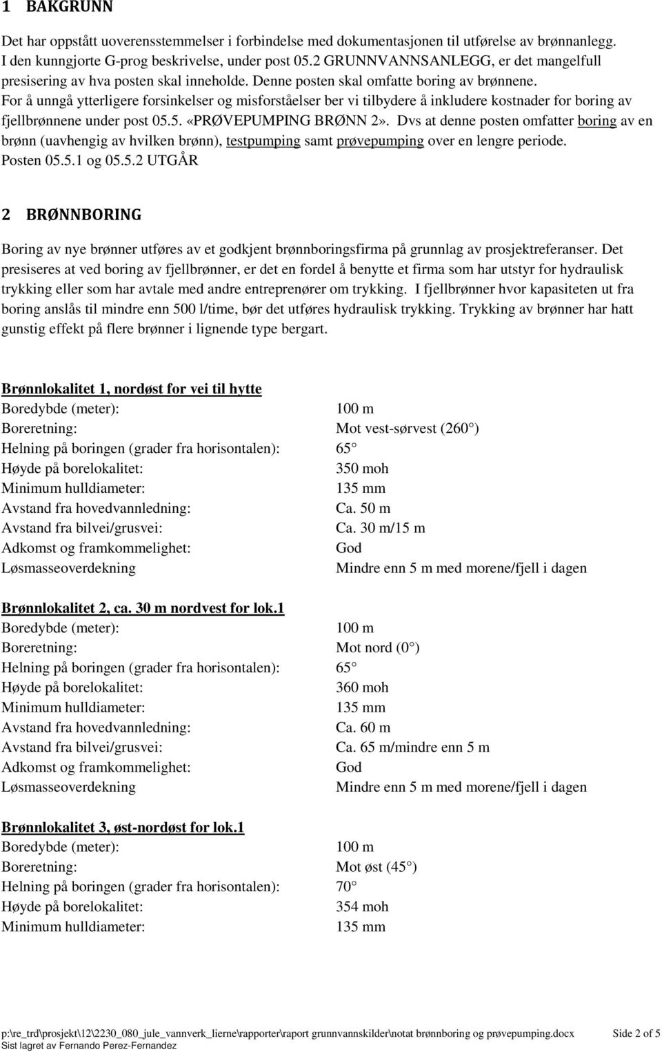 For å unngå ytterligere forsinkelser og misforståelser ber vi tilbydere å inkludere kostnader for boring av fjellbrønnene under post 05.5. «PRØVEPUMPING BRØNN 2».