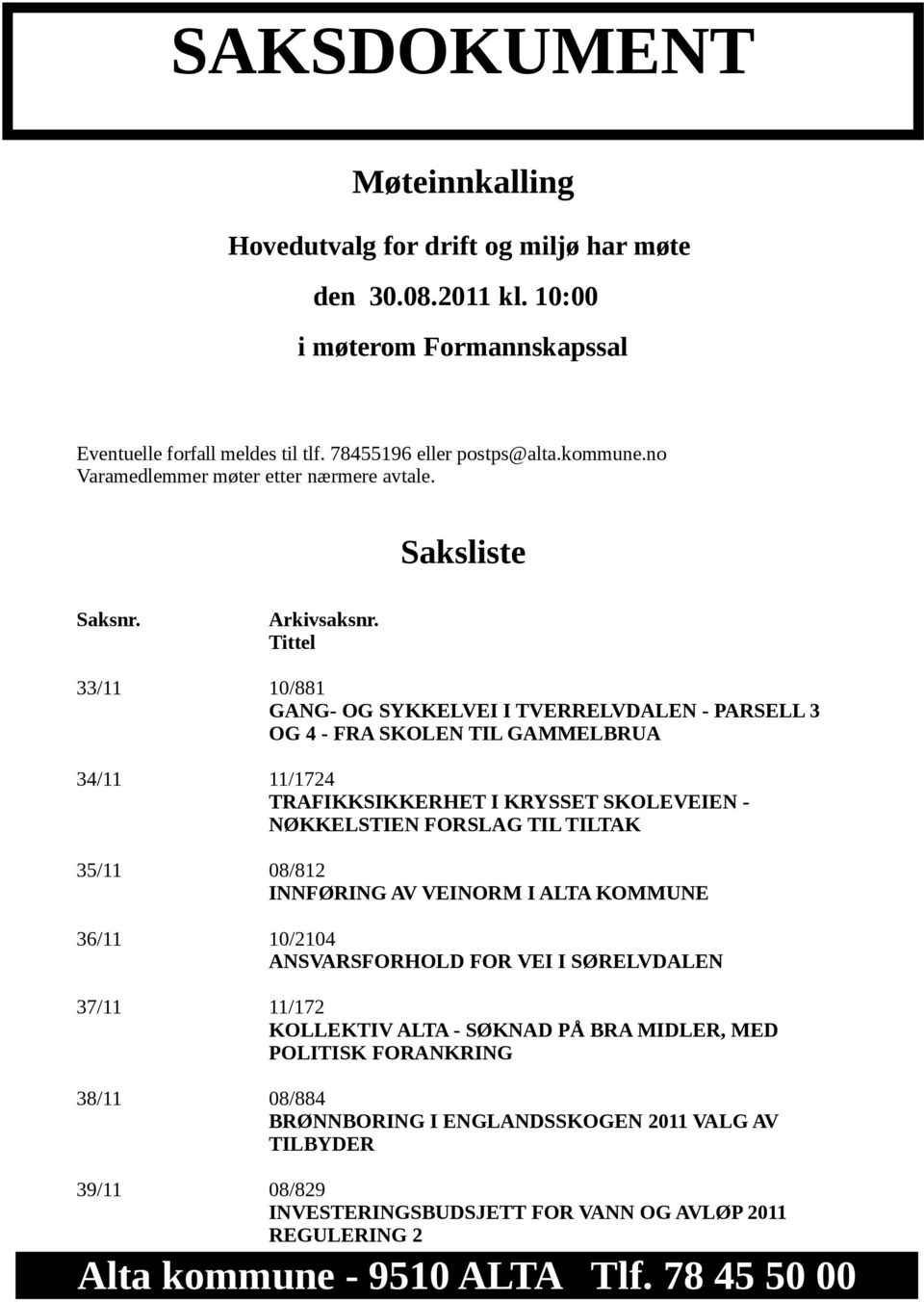 Tittel 33/11 10/881 GANG- OG SYKKELVEI I TVERRELVDALEN - PARSELL 3 OG 4 - FRA SKOLEN TIL GAMMELBRUA 34/11 11/1724 TRAFIKKSIKKERHET I KRYSSET SKOLEVEIEN - NØKKELSTIEN FORSLAG TIL TILTAK 35/11 08/812