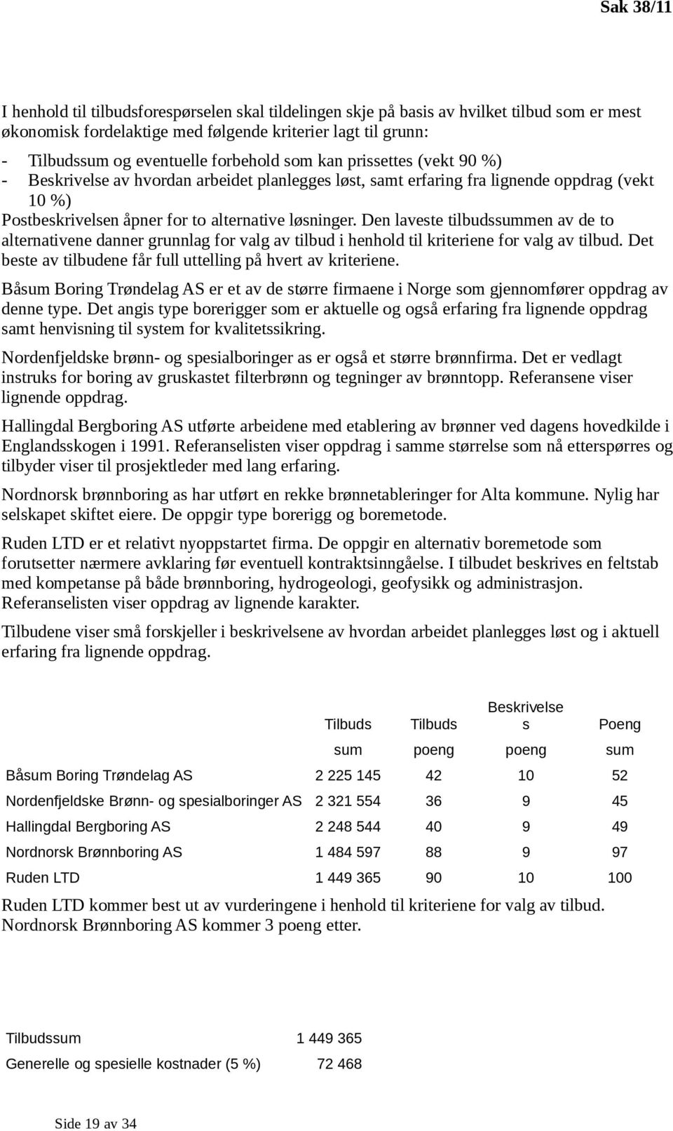 Den laveste tilbudssummen av de to alternativene danner grunnlag for valg av tilbud i henhold til kriteriene for valg av tilbud. Det beste av tilbudene får full uttelling på hvert av kriteriene.