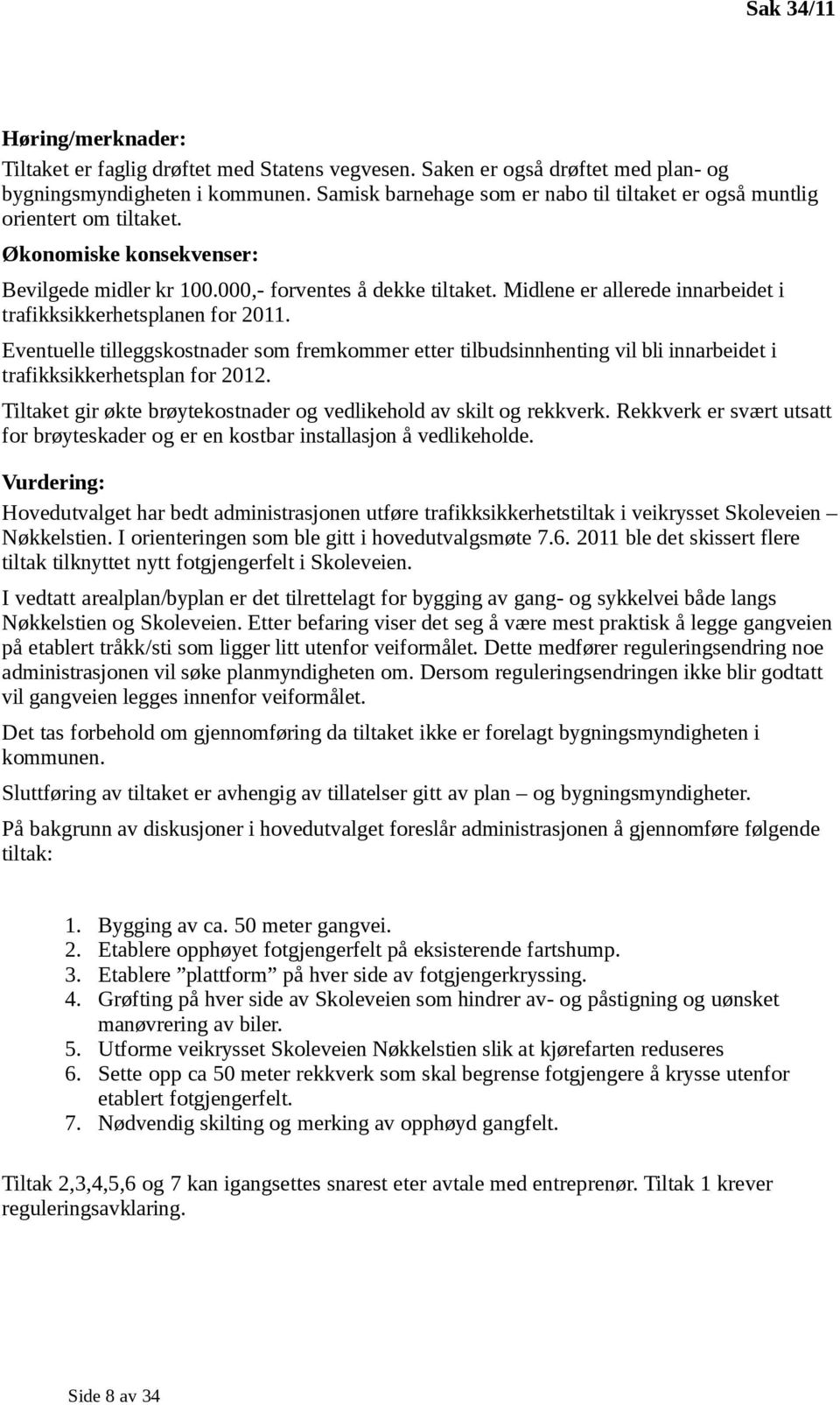 Midlene er allerede innarbeidet i trafikksikkerhetsplanen for 2011. Eventuelle tilleggskostnader som fremkommer etter tilbudsinnhenting vil bli innarbeidet i trafikksikkerhetsplan for 2012.