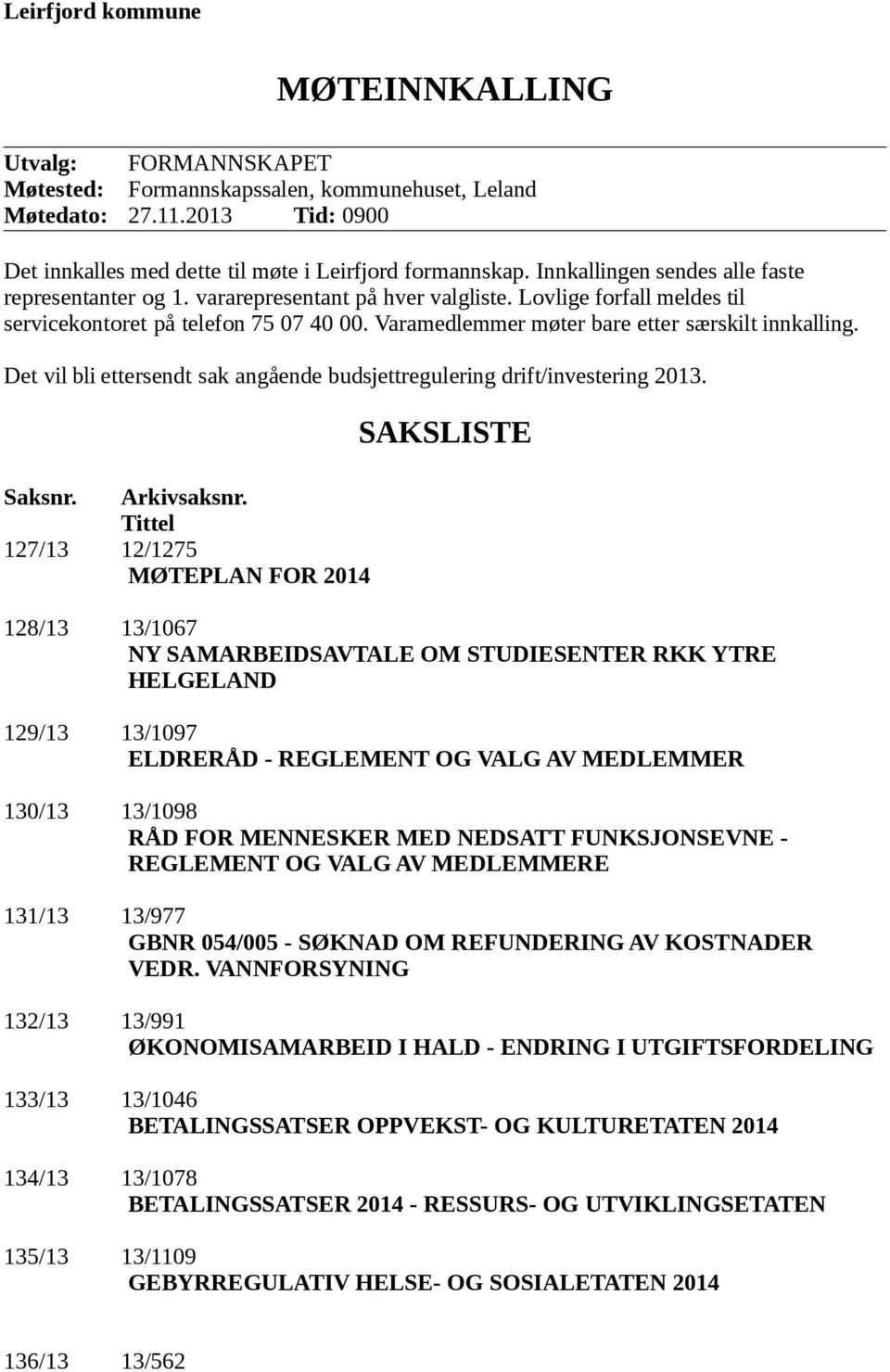 Varamedlemmer møter bare etter særskilt innkalling. Det vil bli ettersendt sak angående budsjettregulering drift/investering 2013. Saksnr. Arkivsaksnr.