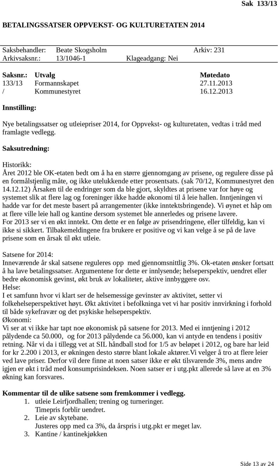 Saksutredning: Historikk: Året 2012 ble OK-etaten bedt om å ha en større gjennomgang av prisene, og regulere disse på en formålstjenlig måte, og ikke utelukkende etter prosentsats.