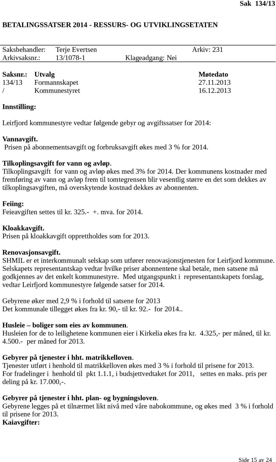 Tilkoplingsavgift for vann og avløp. Tilkoplingsavgift for vann og avløp økes med 3% for 2014.