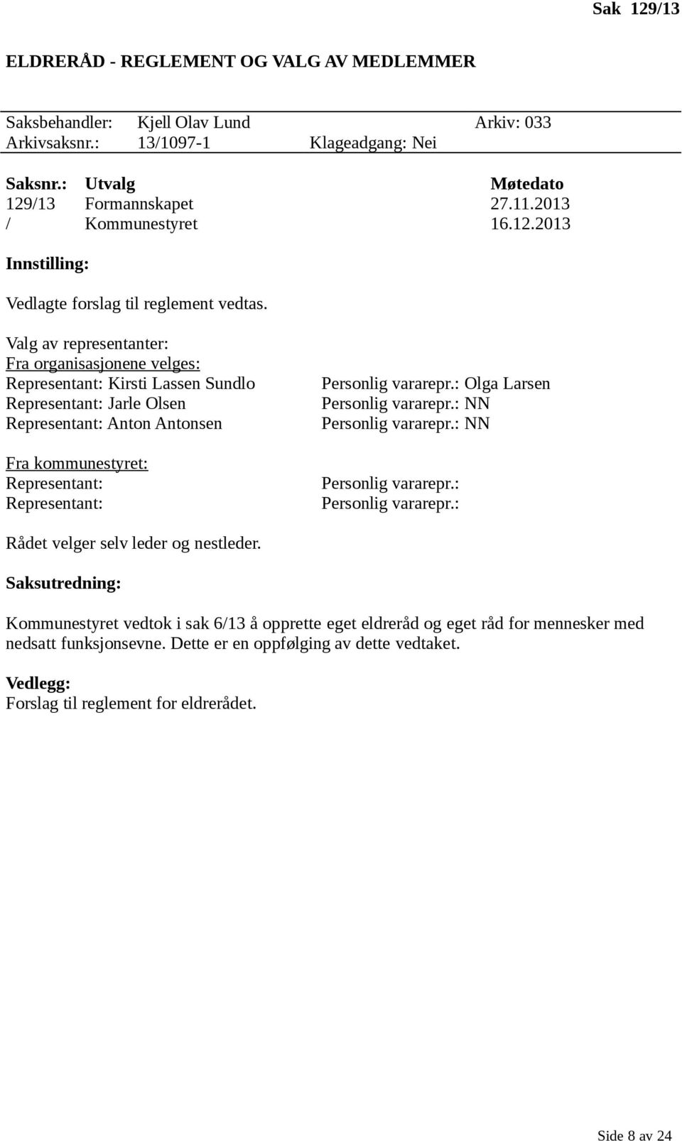 Valg av representanter: Fra organisasjonene velges: Representant: Kirsti Lassen Sundlo Representant: Jarle Olsen Representant: Anton Antonsen Fra kommunestyret: Representant: Representant: Personlig