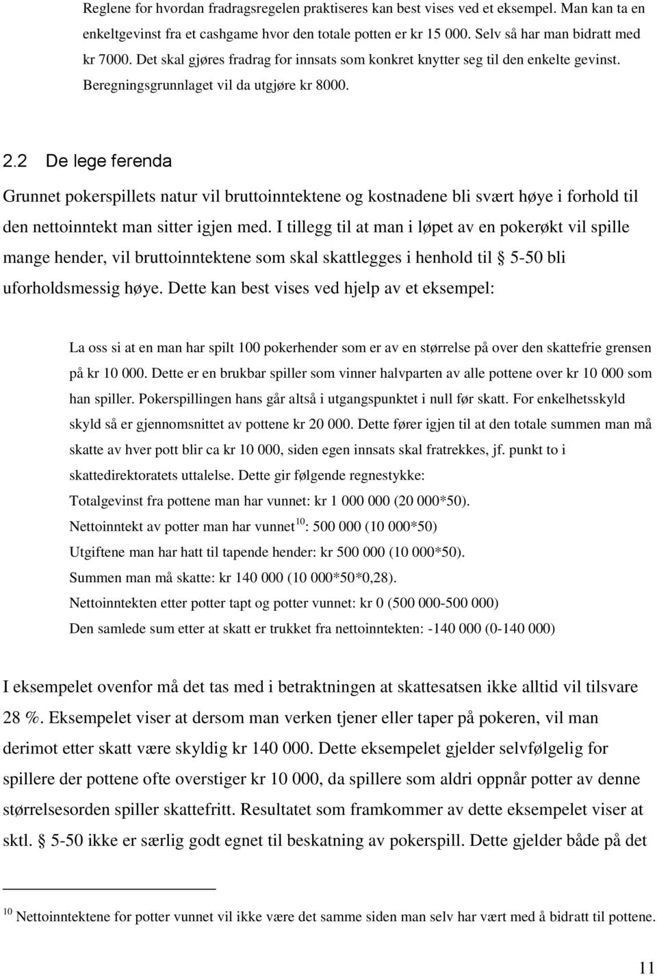 2 De lege ferenda Grunnet pokerspillets natur vil bruttoinntektene og kostnadene bli svært høye i forhold til den nettoinntekt man sitter igjen med.