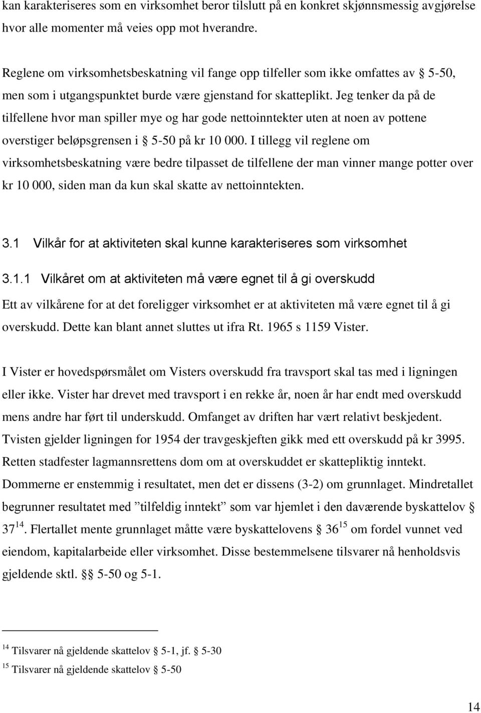 Jeg tenker da på de tilfellene hvor man spiller mye og har gode nettoinntekter uten at noen av pottene overstiger beløpsgrensen i 5-50 på kr 10 000.