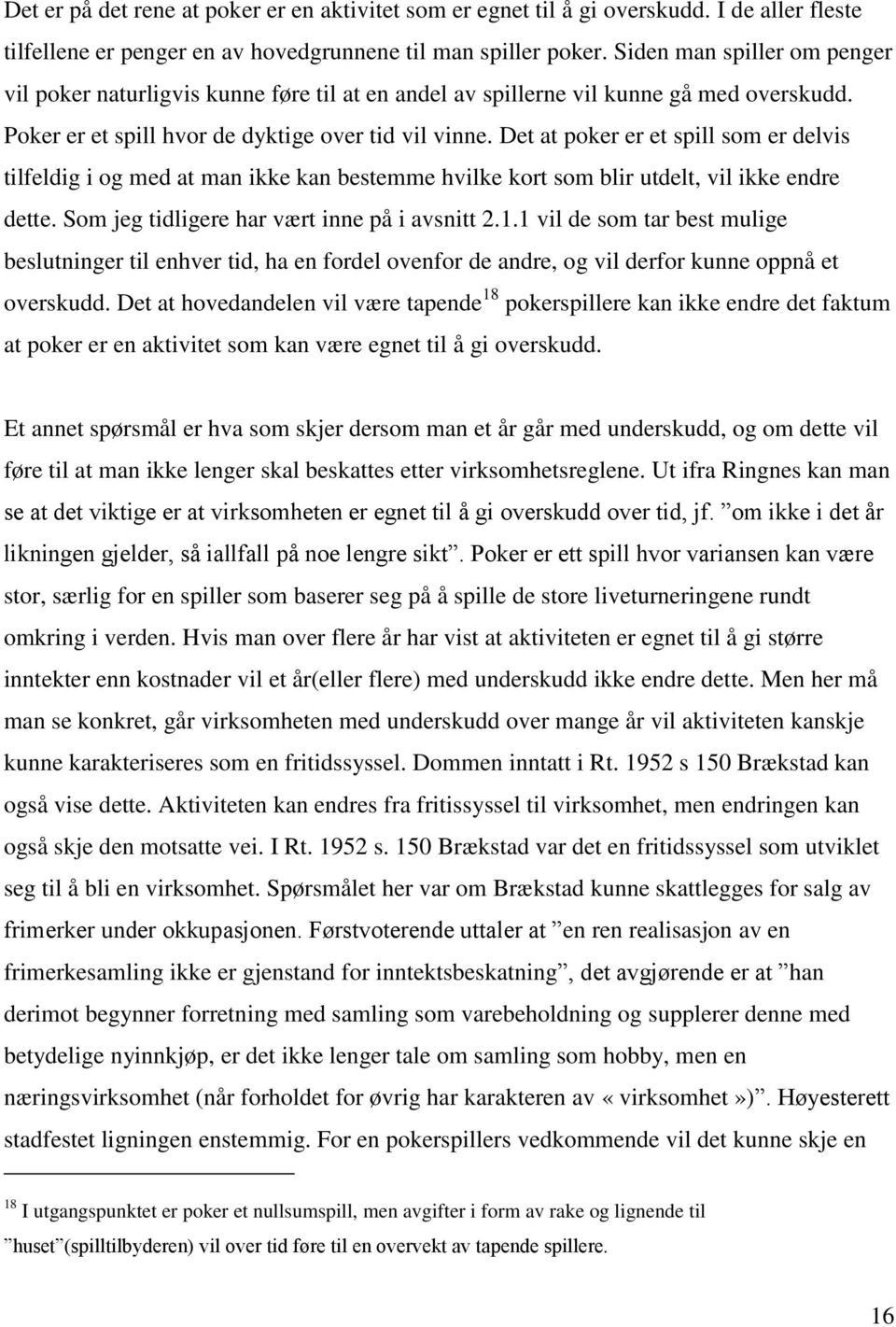 Det at poker er et spill som er delvis tilfeldig i og med at man ikke kan bestemme hvilke kort som blir utdelt, vil ikke endre dette. Som jeg tidligere har vært inne på i avsnitt 2.1.