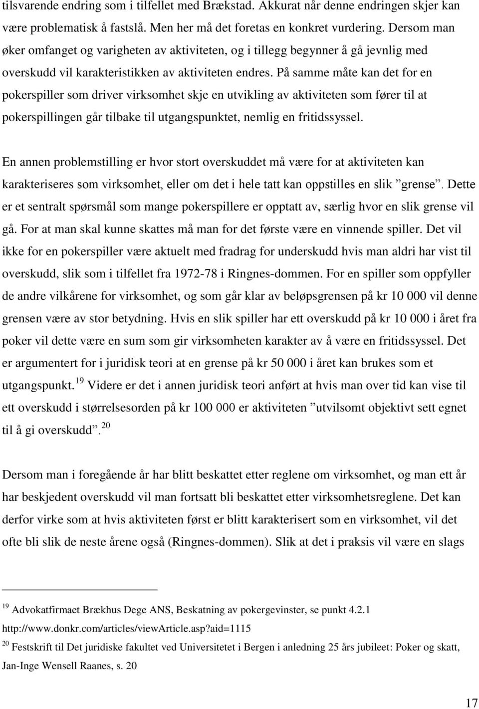 På samme måte kan det for en pokerspiller som driver virksomhet skje en utvikling av aktiviteten som fører til at pokerspillingen går tilbake til utgangspunktet, nemlig en fritidssyssel.