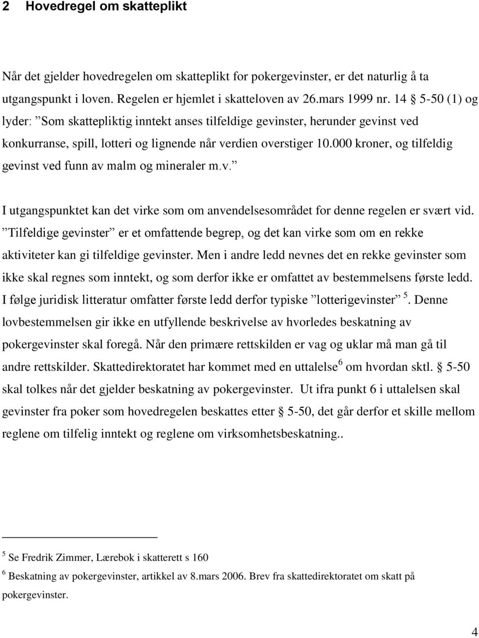 000 kroner, og tilfeldig gevinst ved funn av malm og mineraler m.v. I utgangspunktet kan det virke som om anvendelsesområdet for denne regelen er svært vid.