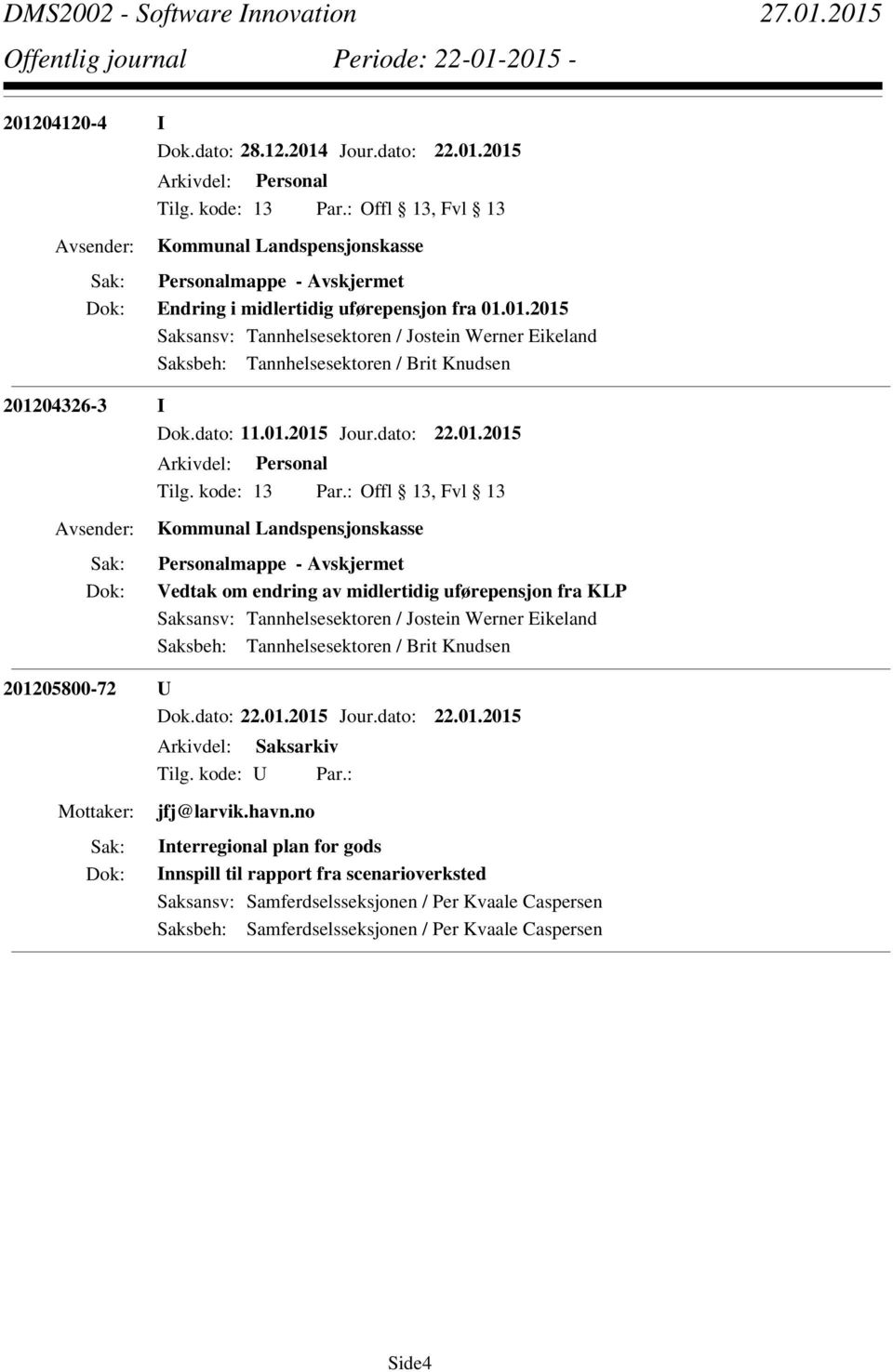 2015 Jour.dato: 22.01.2015 Arkivdel: Personal Kommunal Landspensjonskasse Personalmappe - Vedtak om endring av midlertidig uførepensjon fra KLP Saksansv: Tannhelsesektoren / Jostein