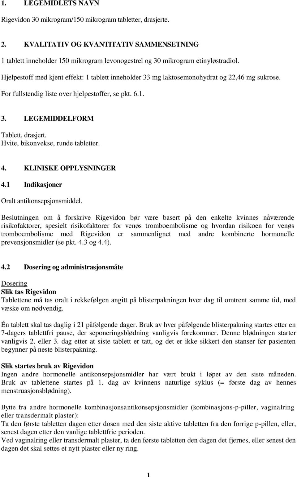 Hjelpestoff med kjent effekt: 1 tablett inneholder 33 mg laktosemonohydrat og 22,46 mg sukrose. For fullstendig liste over hjelpestoffer, se pkt. 6.1. 3. LEGEMIDDELFORM Tablett, drasjert.