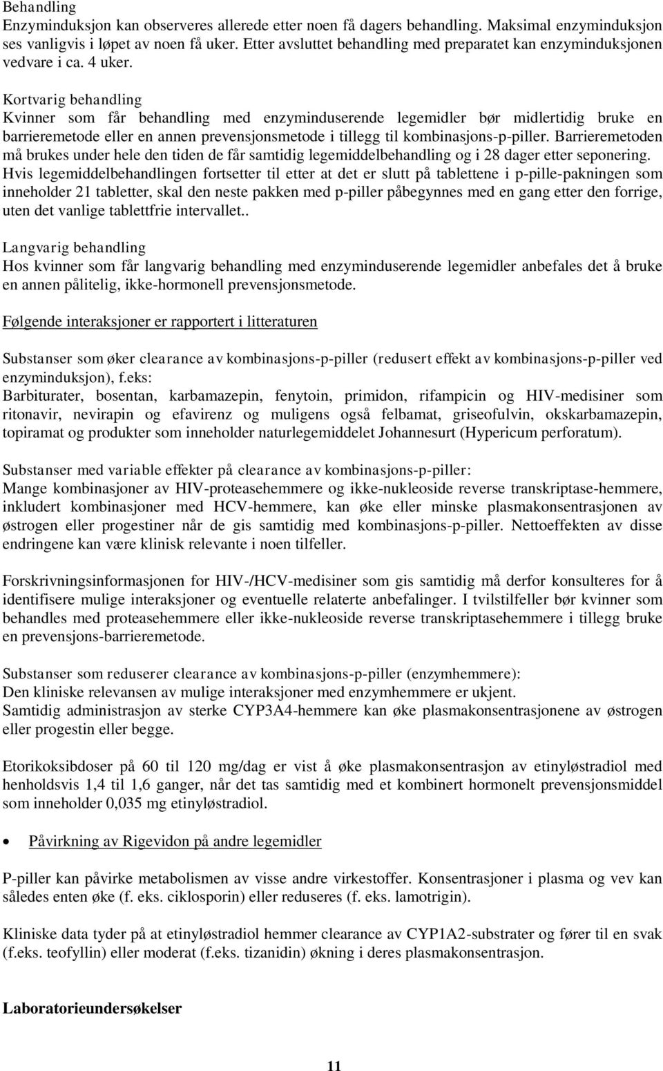 Kortvarig behandling Kvinner som får behandling med enzyminduserende legemidler bør midlertidig bruke en barrieremetode eller en annen prevensjonsmetode i tillegg til kombinasjons-p-piller.