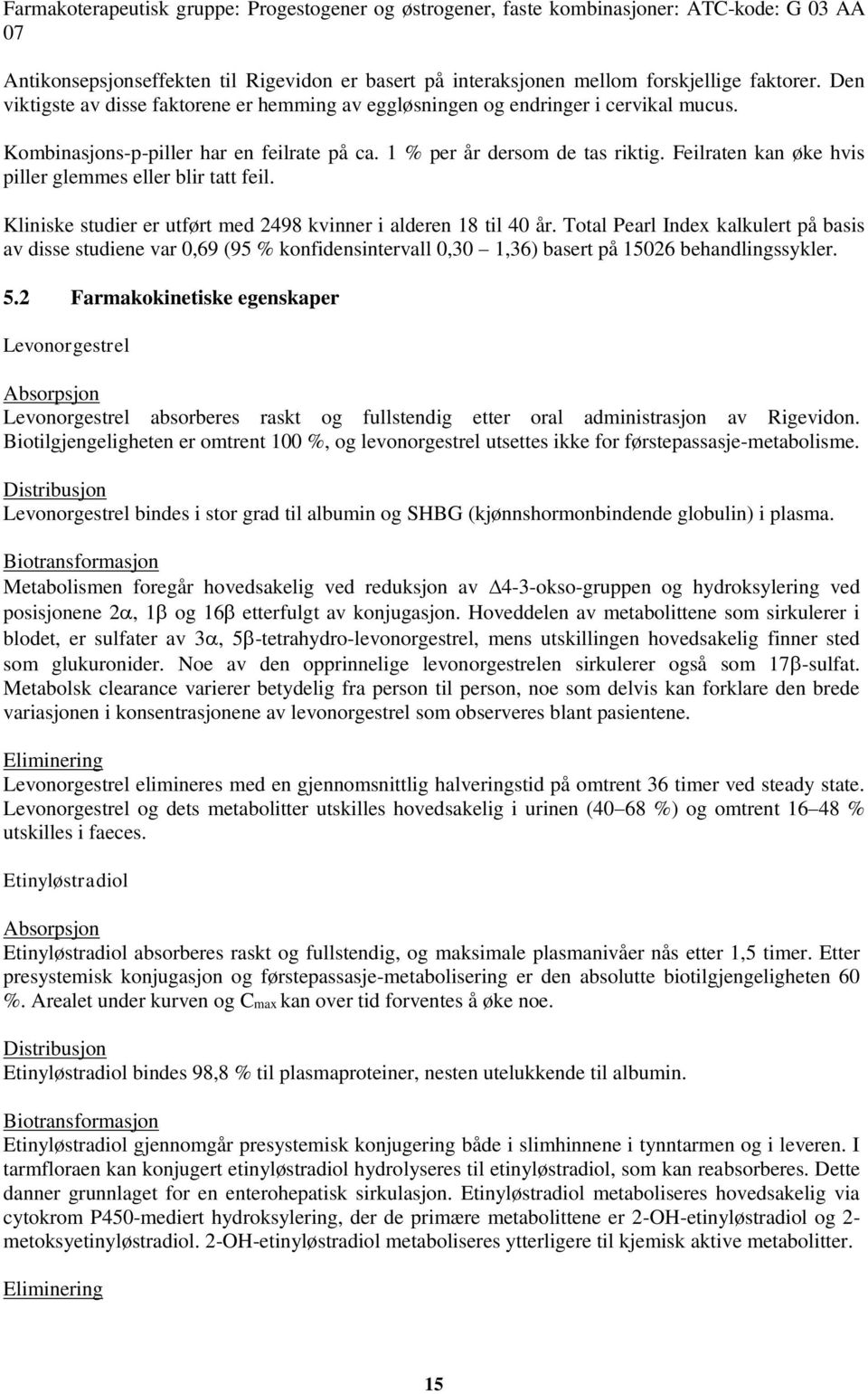 Feilraten kan øke hvis piller glemmes eller blir tatt feil. Kliniske studier er utført med 2498 kvinner i alderen 18 til 40 år.