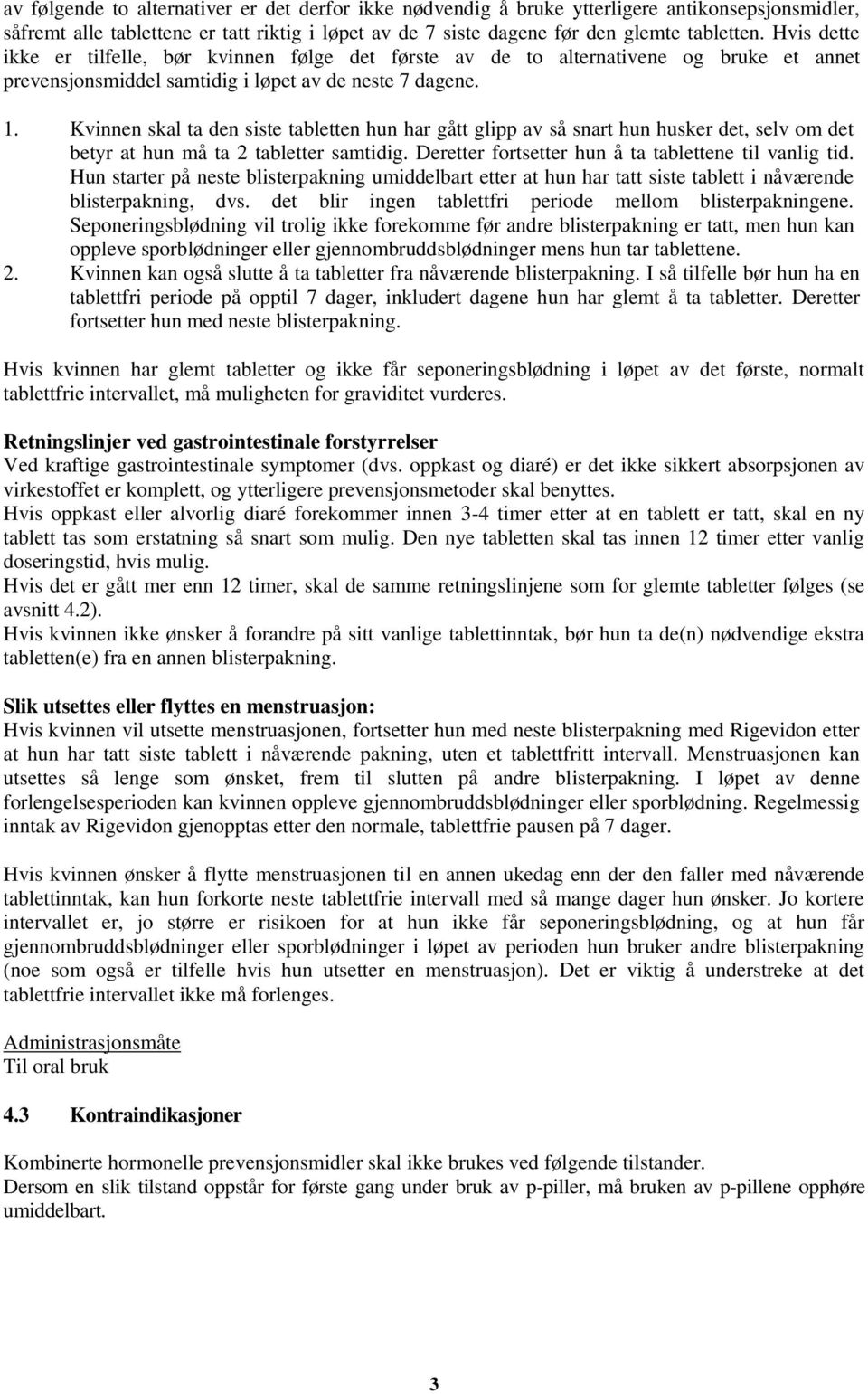 Kvinnen skal ta den siste tabletten hun har gått glipp av så snart hun husker det, selv om det betyr at hun må ta 2 tabletter samtidig. Deretter fortsetter hun å ta tablettene til vanlig tid.