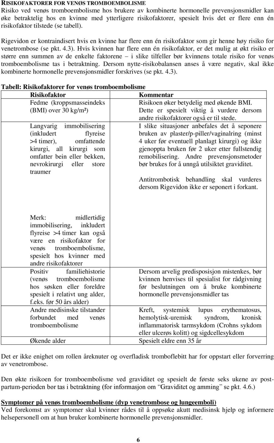 Hvis kvinnen har flere enn én risikofaktor, er det mulig at økt risiko er større enn summen av de enkelte faktorene i slike tilfeller bør kvinnens totale risiko for venøs tromboembolisme tas i