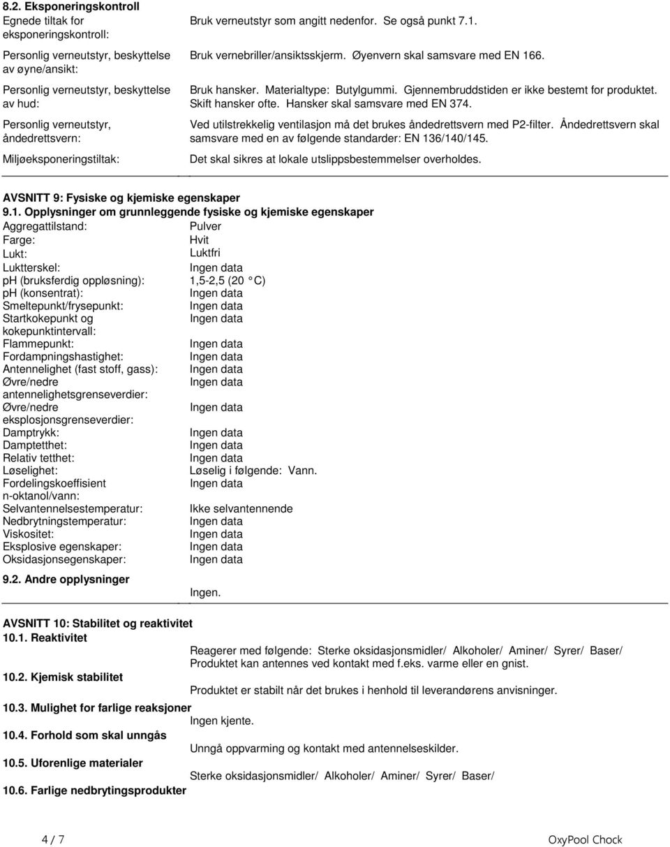 Gjennembruddstiden er ikke bestemt for produktet Skift hansker ofte Hansker skal samsvare med EN 374 Ved utilstrekkelig ventilasjon må det brukes åndedrettsvern med P2-filter Åndedrettsvern skal