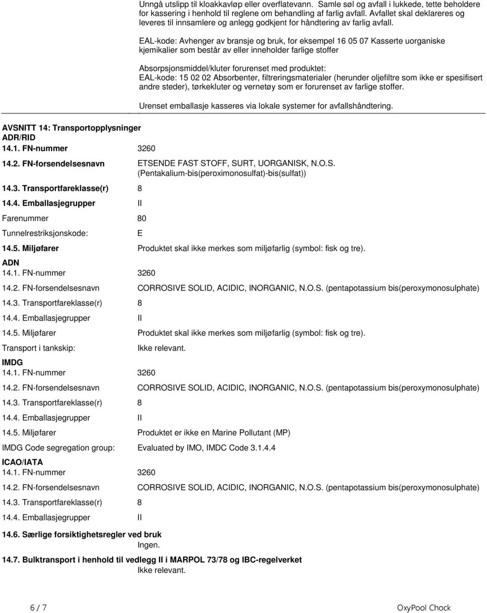 uorganiske kjemikalier som består av eller inneholder farlige stoffer Absorpsjonsmiddel/kluter forurenset med produktet: EAL-kode: 15 02 02 Absorbenter, filtreringsmaterialer (herunder oljefiltre som