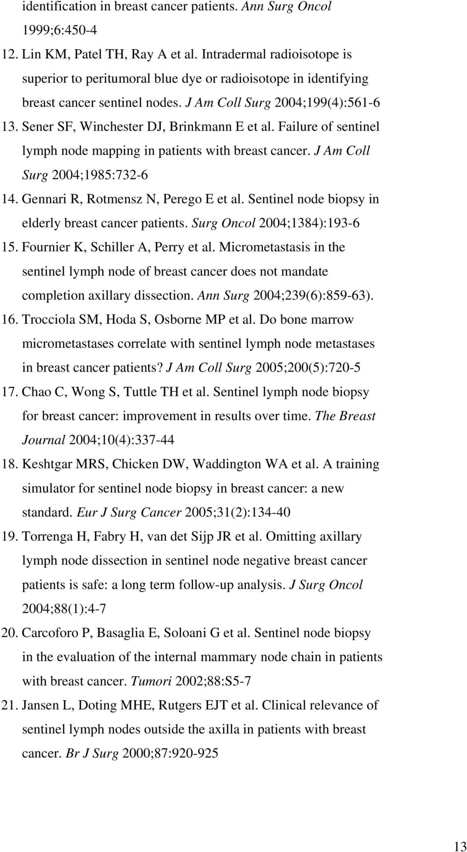 Sener SF, Winchester DJ, Brinkmann E et al. Failure of sentinel lymph node mapping in patients with breast cancer. J Am Coll Surg 2004;1985:732-6 14. Gennari R, Rotmensz N, Perego E et al.