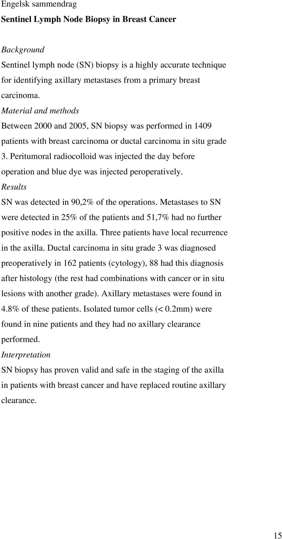 Peritumoral radiocolloid was injected the day before operation and blue dye was injected peroperatively. Results SN was detected in 90,2% of the operations.