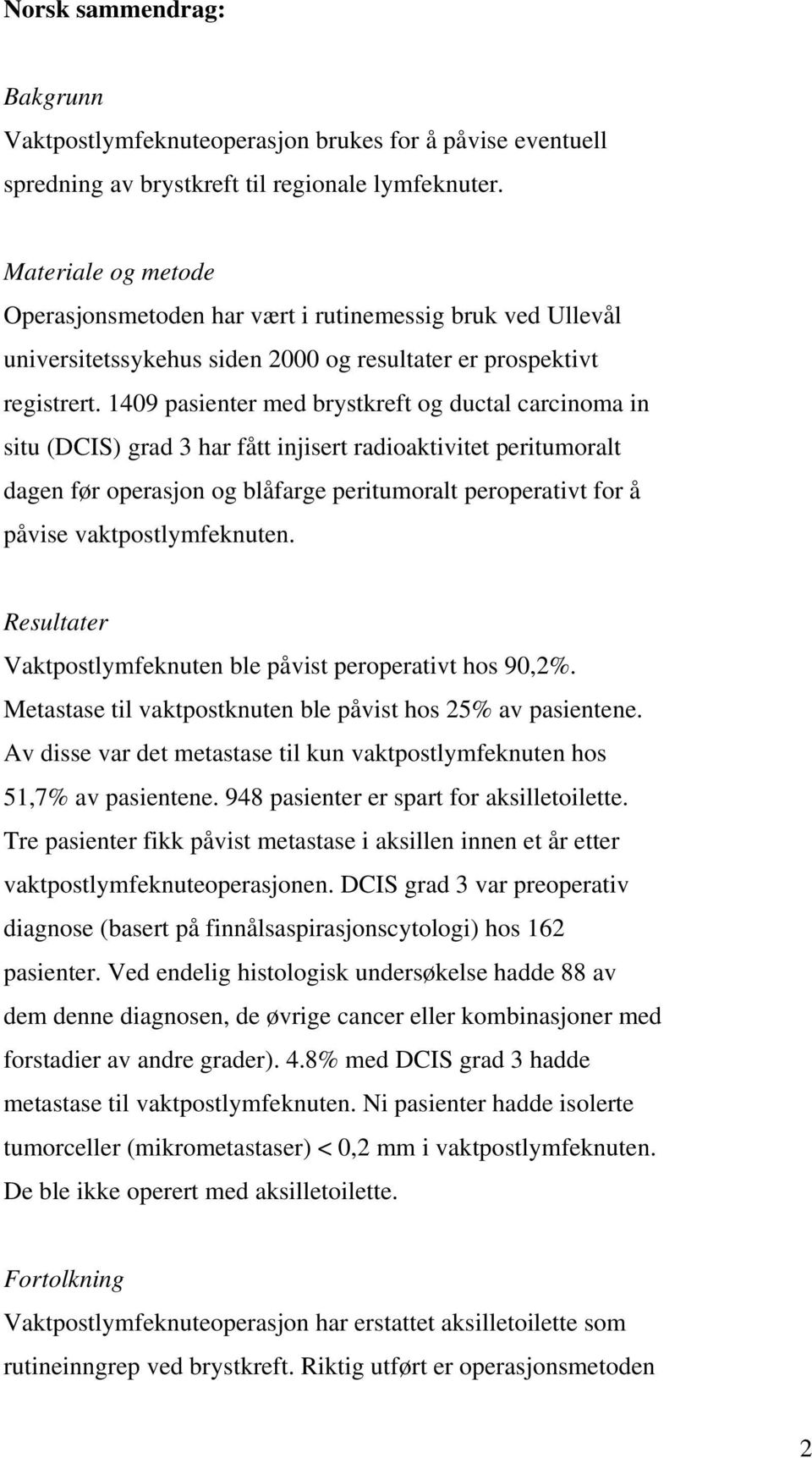 1409 pasienter med brystkreft og ductal carcinoma in situ (DCIS) grad 3 har fått injisert radioaktivitet peritumoralt dagen før operasjon og blåfarge peritumoralt peroperativt for å påvise