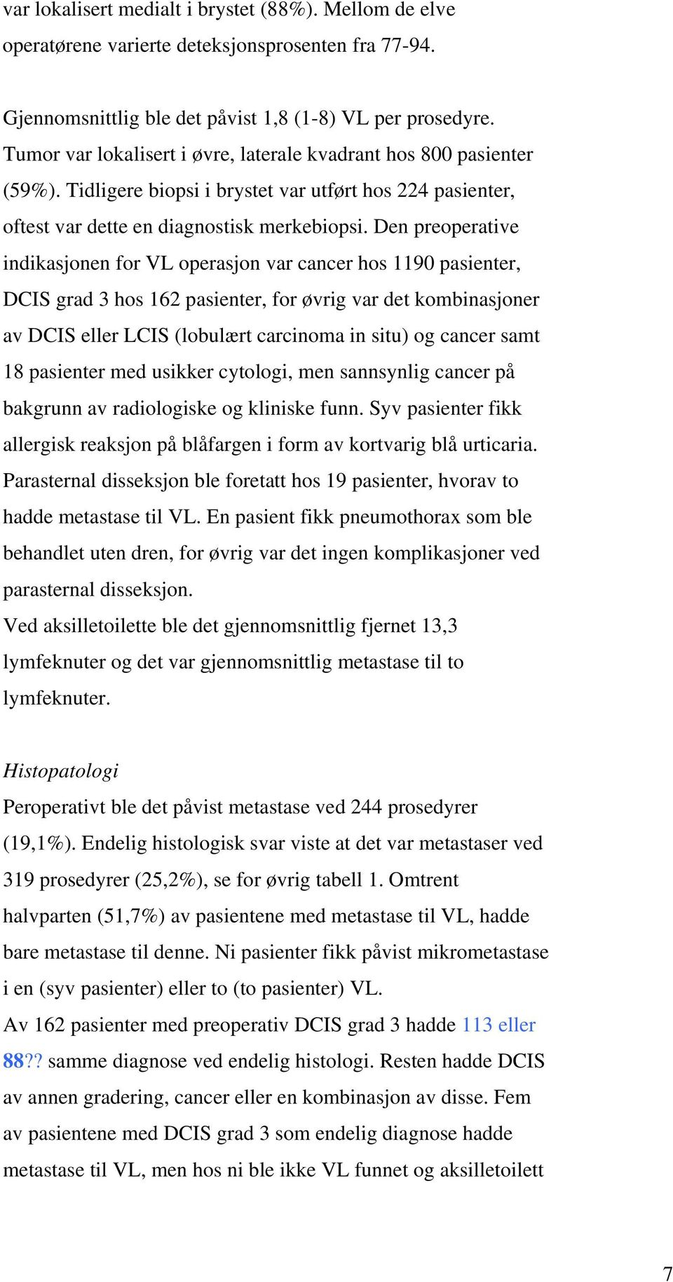 Den preoperative indikasjonen for VL operasjon var cancer hos 1190 pasienter, DCIS grad 3 hos 162 pasienter, for øvrig var det kombinasjoner av DCIS eller LCIS (lobulært carcinoma in situ) og cancer