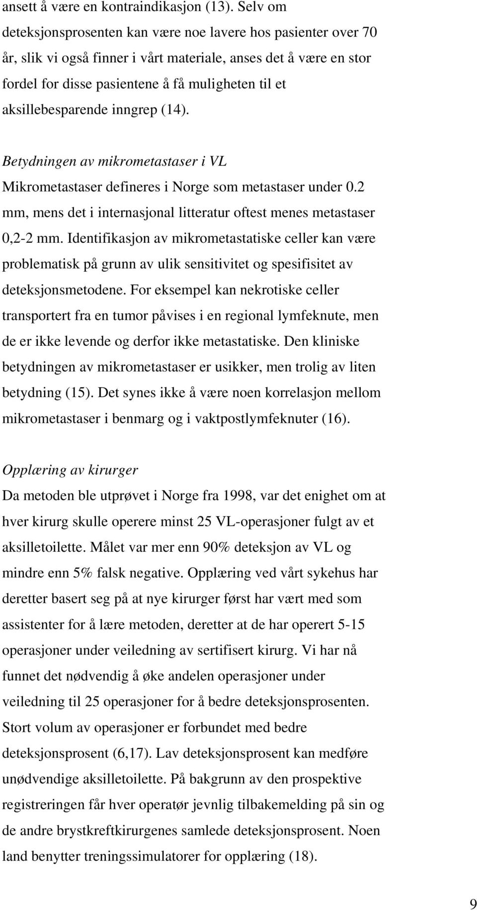 aksillebesparende inngrep (14). Betydningen av mikrometastaser i VL Mikrometastaser defineres i Norge som metastaser under 0.2 mm, mens det i internasjonal litteratur oftest menes metastaser 0,2-2 mm.