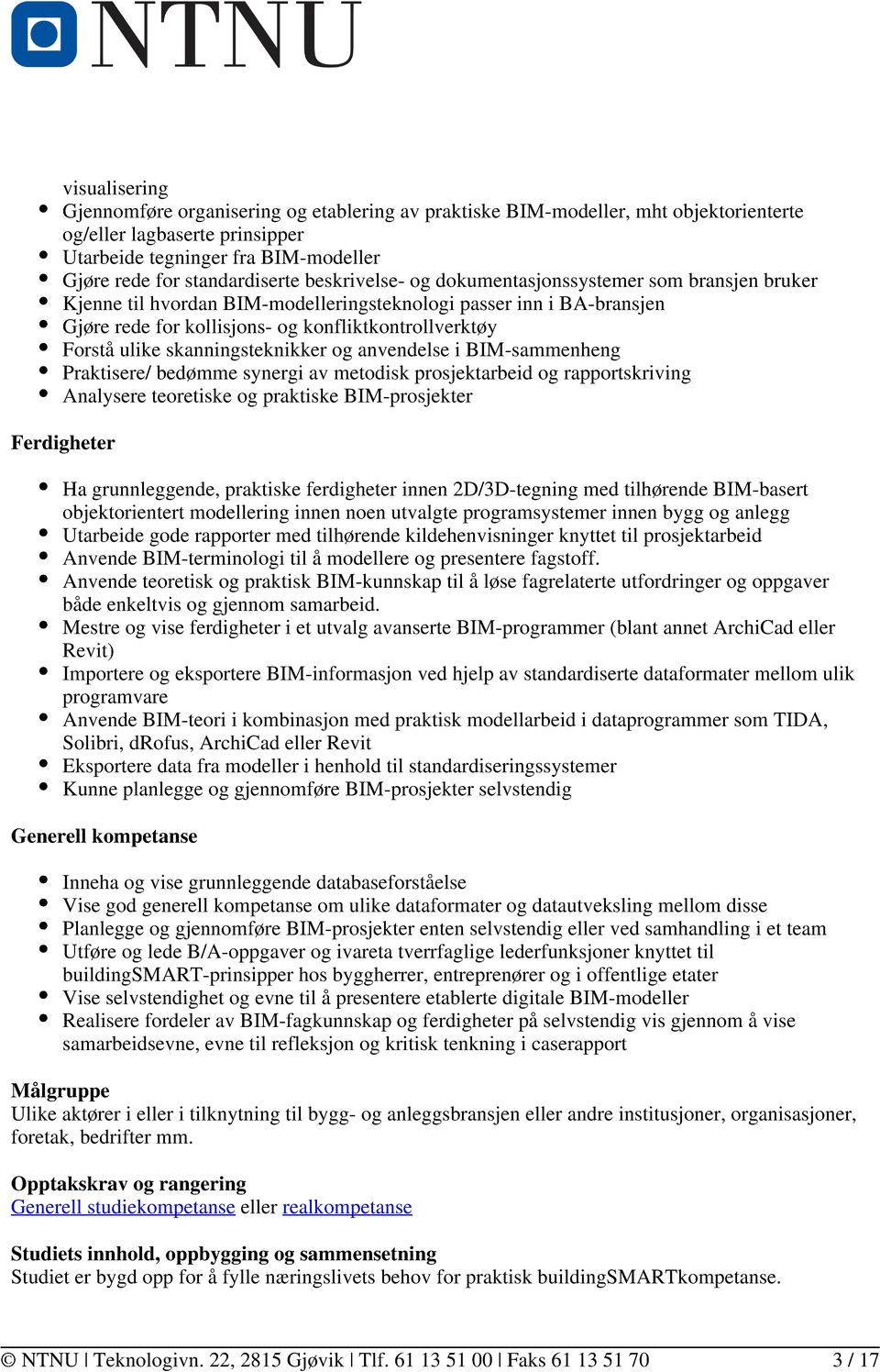 skanningsteknikker og anvendelse i BIM-sammenheng Praktisere/ bedømme synergi av metodisk prosjektarbeid og rapportskriving Analysere teoretiske og praktiske BIM-prosjekter Ferdigheter Ha