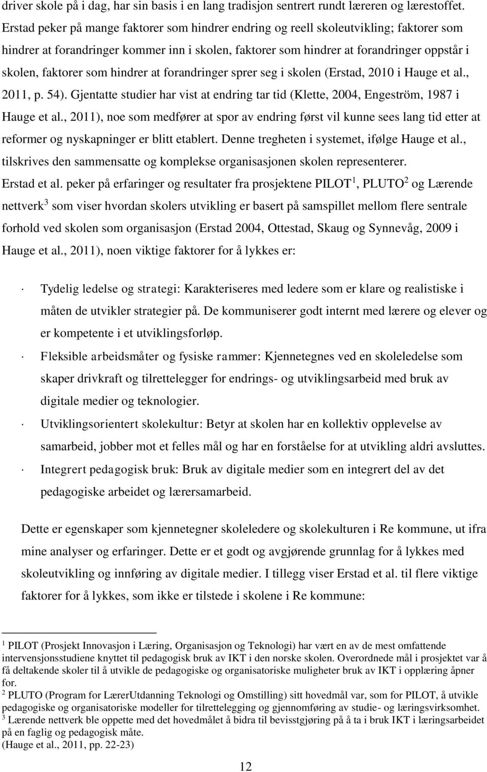 som hindrer at forandringer sprer seg i skolen (Erstad, 2010 i Hauge et al., 2011, p. 54). Gjentatte studier har vist at endring tar tid (Klette, 2004, Engeström, 1987 i Hauge et al.