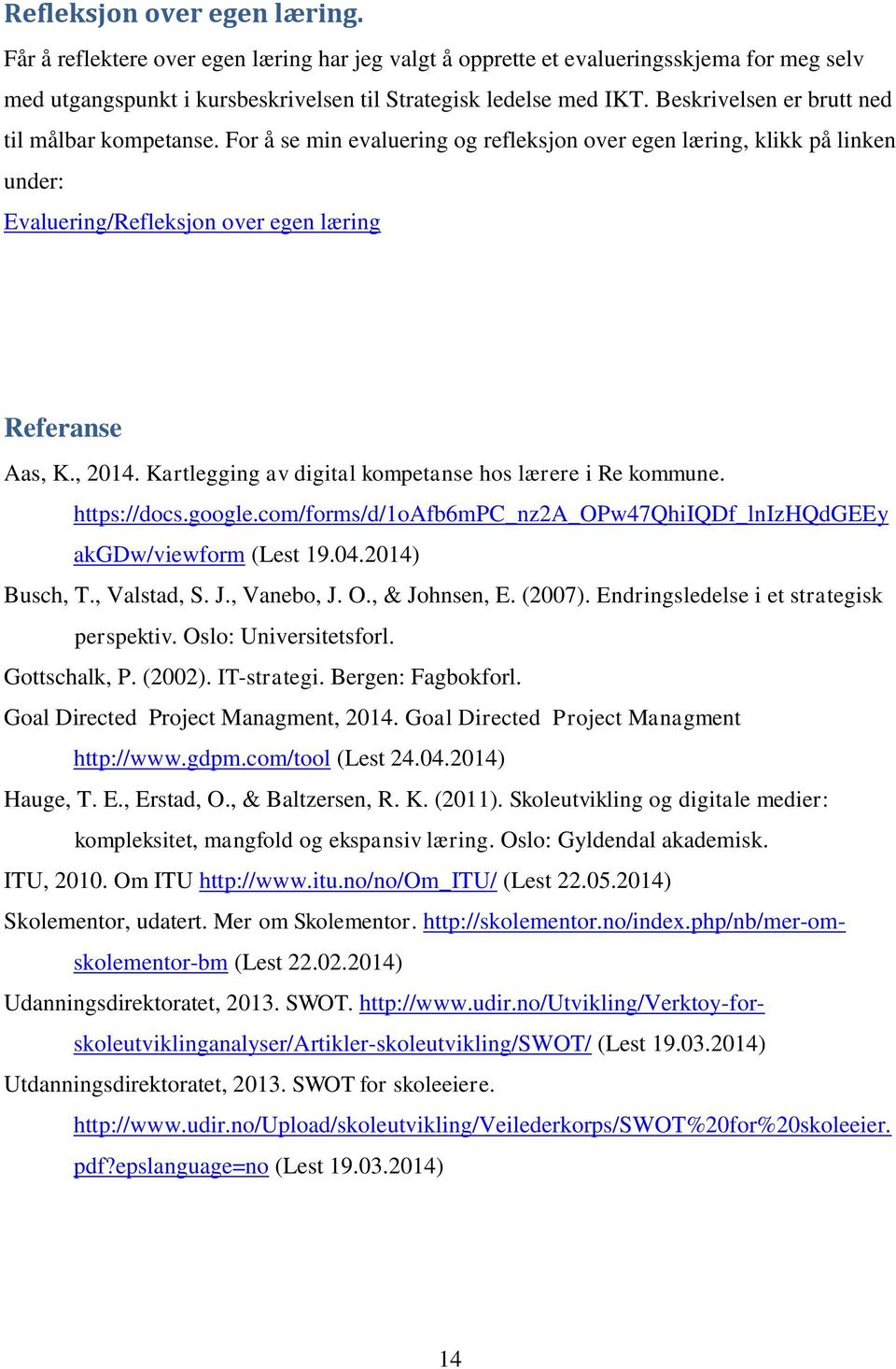 Kartlegging av digital kompetanse hos lærere i Re kommune. https://docs.google.com/forms/d/1oafb6mpc_nz2a_opw47qhiiqdf_lnizhqdgeey akgdw/viewform (Lest 19.04.2014) Busch, T., Valstad, S. J.