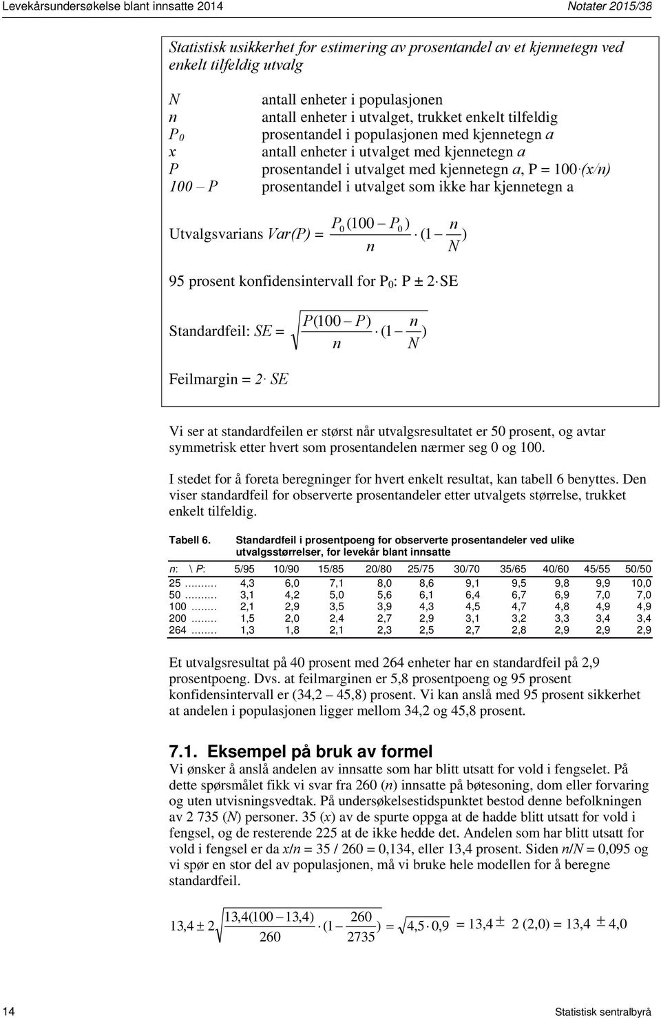 100 P prosentandel i utvalget som ikke har kjennetegn a P0 ( 100 P0 ) n Utvalgsvarians Var(P) = (1 ) n N 95 prosent konfidensintervall for P 0 : P ± 2 SE P(100 P) n Standardfeil: SE = (1 ) n N