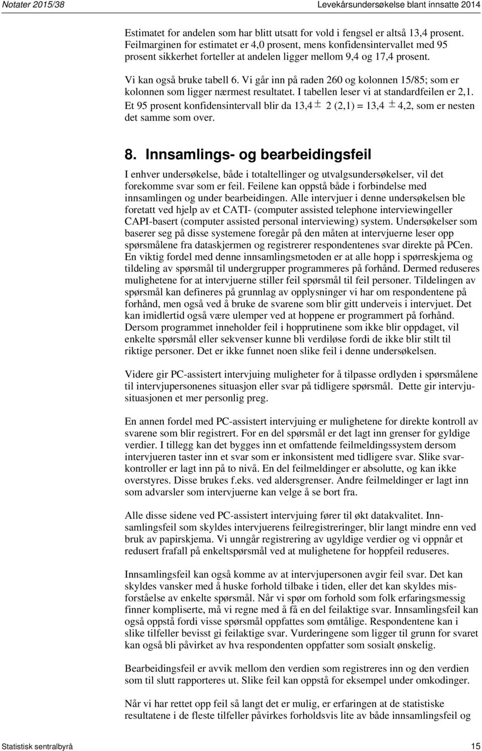 Vi går inn på raden 260 og kolonnen 15/85; som er kolonnen som ligger nærmest resultatet. I tabellen leser vi at standardfeilen er 2,1.