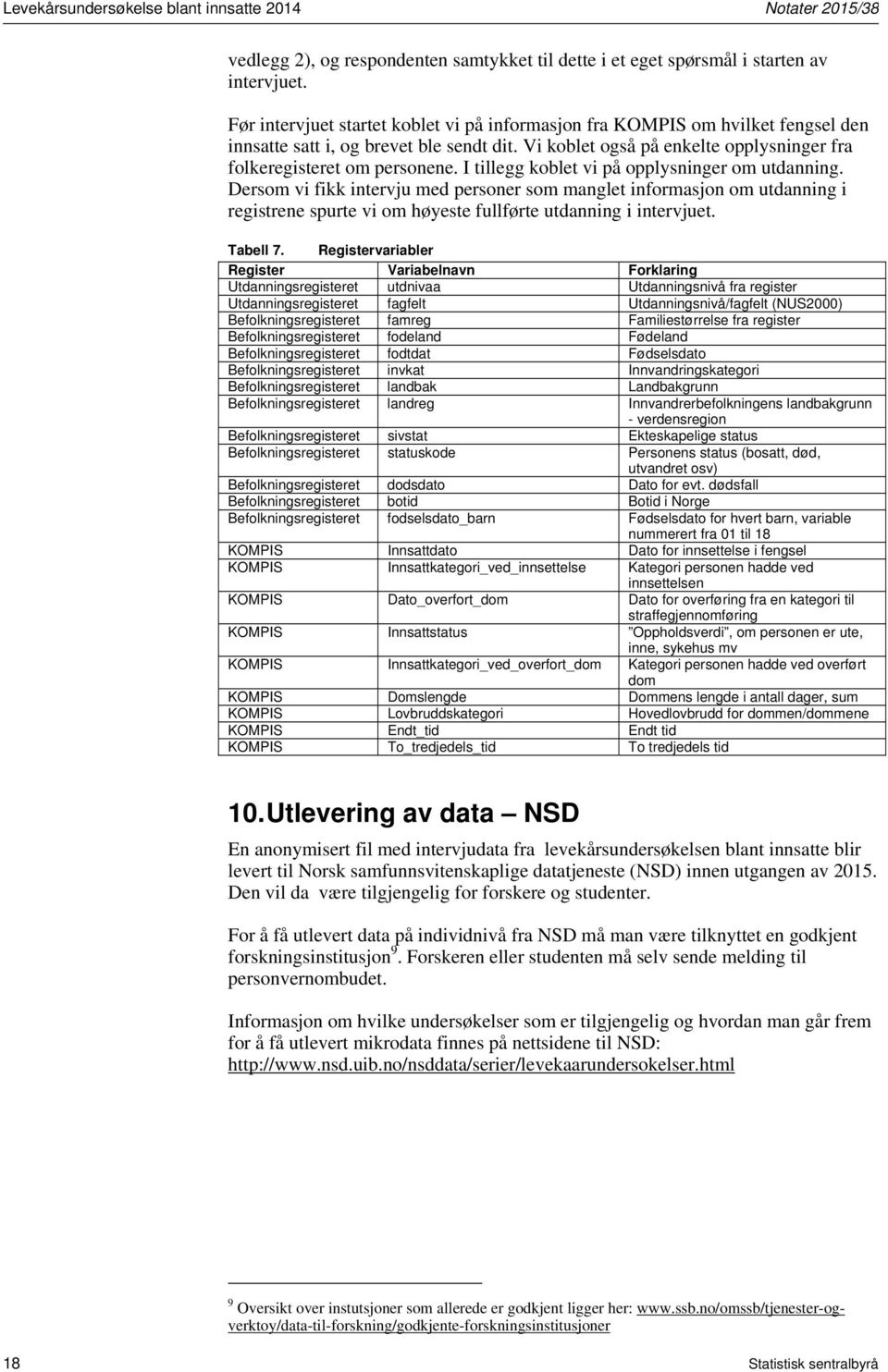 I tillegg koblet vi på opplysninger om utdanning. Dersom vi fikk intervju med personer som manglet informasjon om utdanning i registrene spurte vi om høyeste fullførte utdanning i intervjuet.