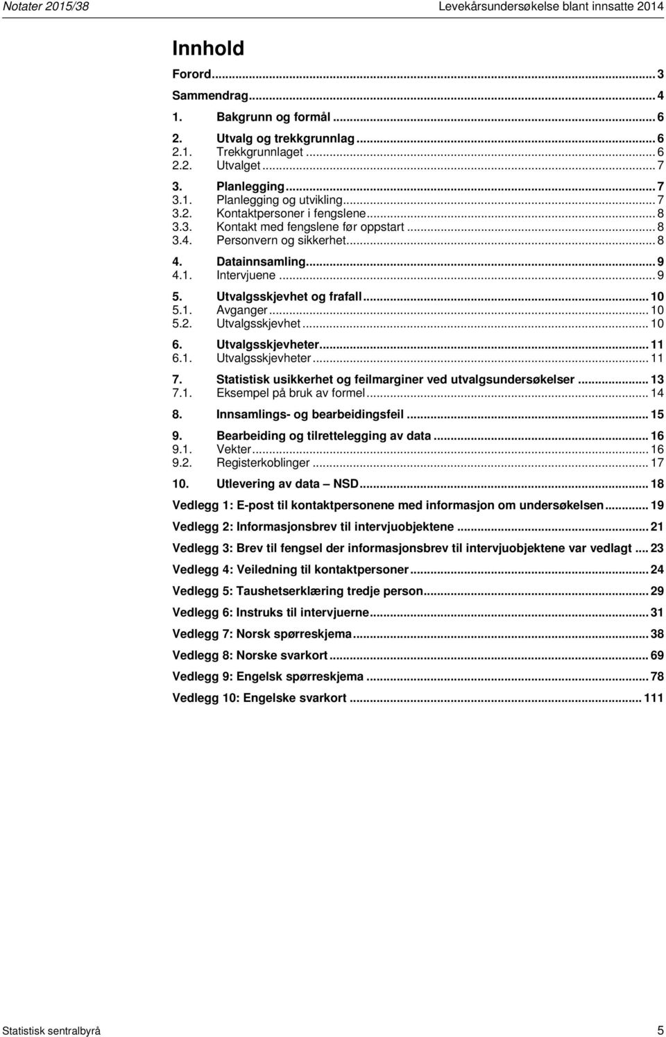 .. 9 5. Utvalgsskjevhet og frafall... 10 5.1. Avganger... 10 5.2. Utvalgsskjevhet... 10 6. Utvalgsskjevheter... 11 6.1. Utvalgsskjevheter... 11 7.