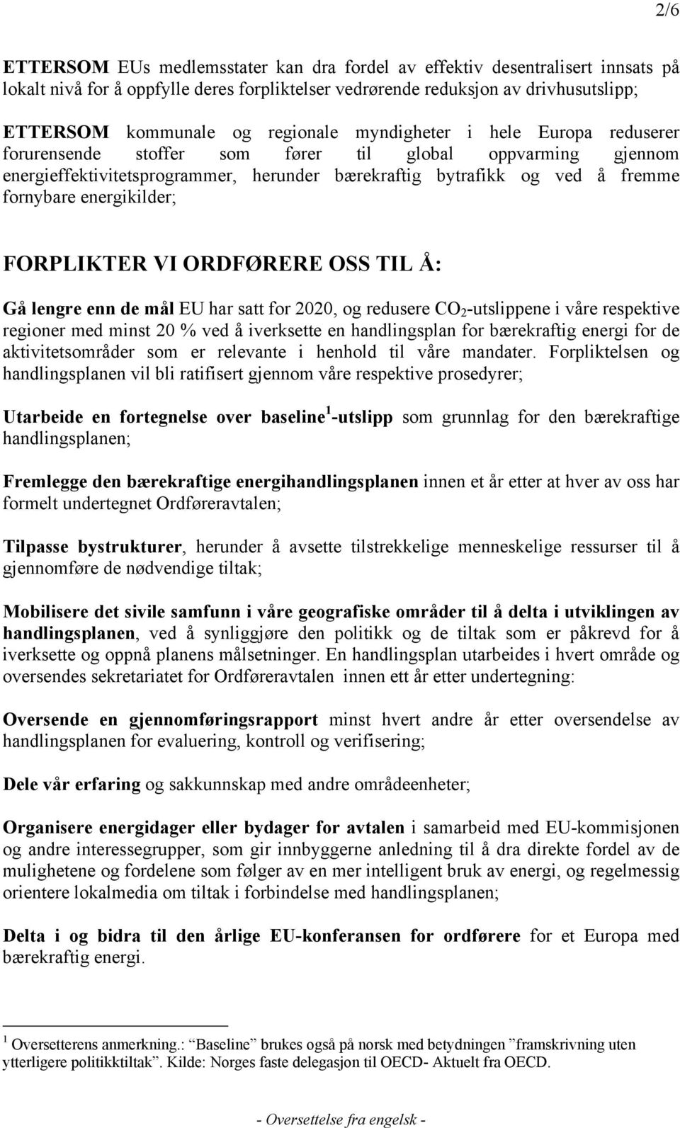 energikilder; FORPLIKTER VI ORDFØRERE OSS TIL Å: Gå lengre enn de mål EU har satt for 2020, og redusere CO 2 -utslippene i våre respektive regioner med minst 20 % ved å iverksette en handlingsplan