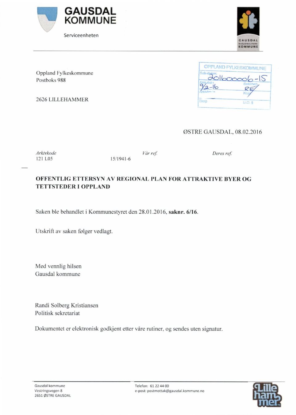 Kommunestyret den 28.01.20 I 6. saknr. 6/I6. Utskrift av saken lblger vedlagt.