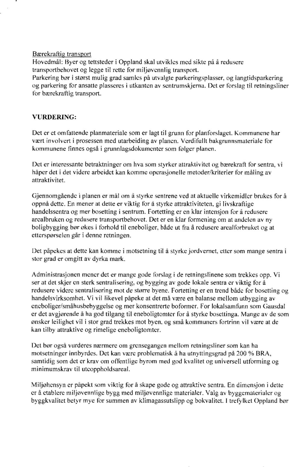 Det er forslag til retningsliner for bærekraftig transport. VURDERING: Det er et omfattende planmateriale som er lagt til grunn for planforslaget.