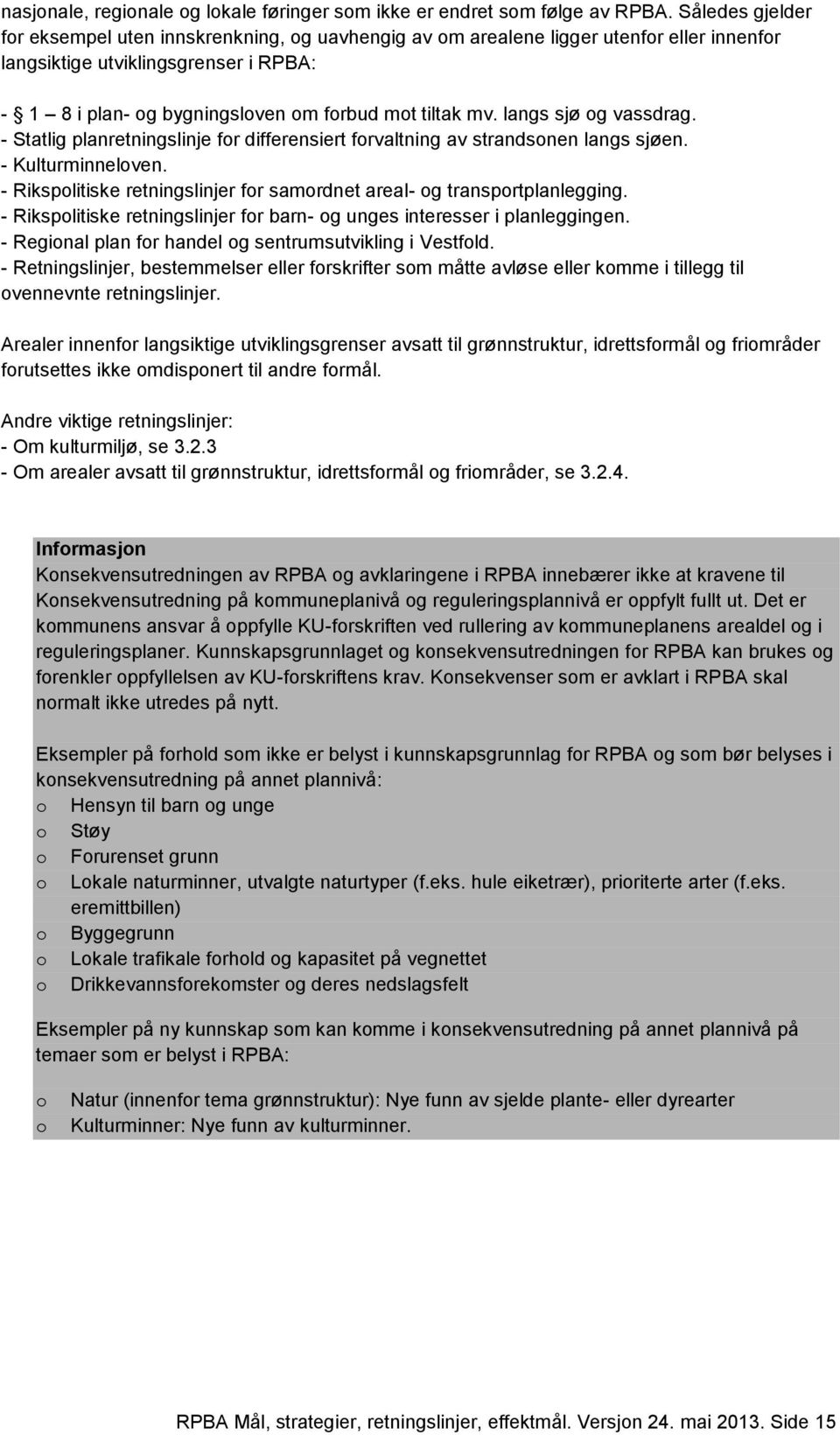 langs sjø og vassdrag. - Statlig planretningslinje for differensiert forvaltning av strandsonen langs sjøen. - Kulturminneloven.