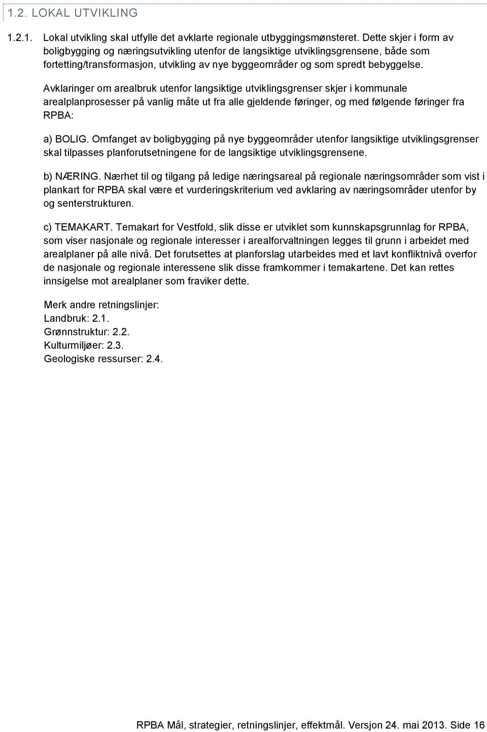 Avklaringer om arealbruk utenfor langsiktige utviklingsgrenser skjer i kommunale arealplanprosesser på vanlig måte ut fra alle gjeldende føringer, og med følgende føringer fra RPBA: a) BOLIG.