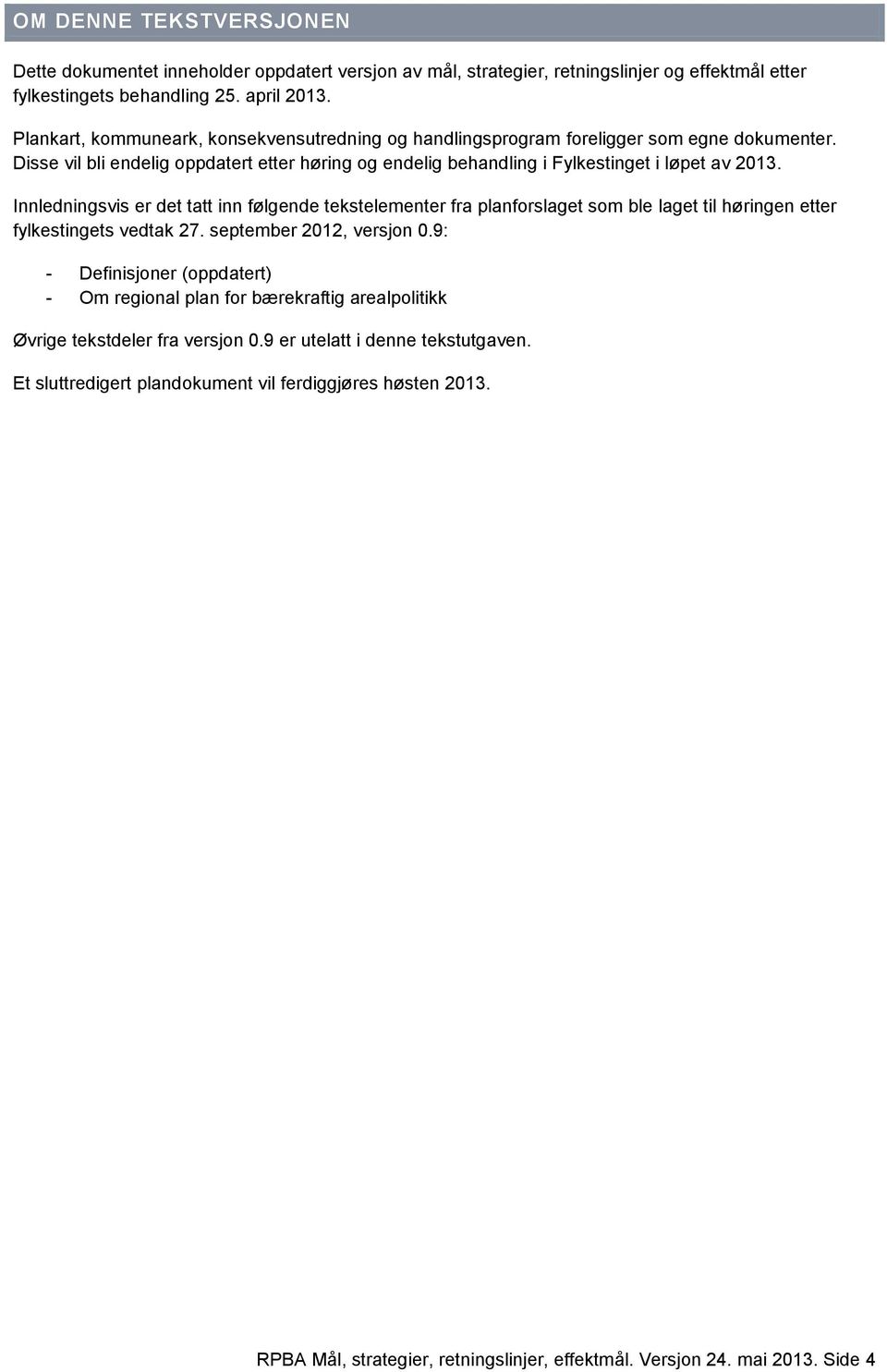 Innledningsvis er det tatt inn følgende tekstelementer fra planforslaget som ble laget til høringen etter fylkestingets vedtak 27. september 2012, versjon 0.