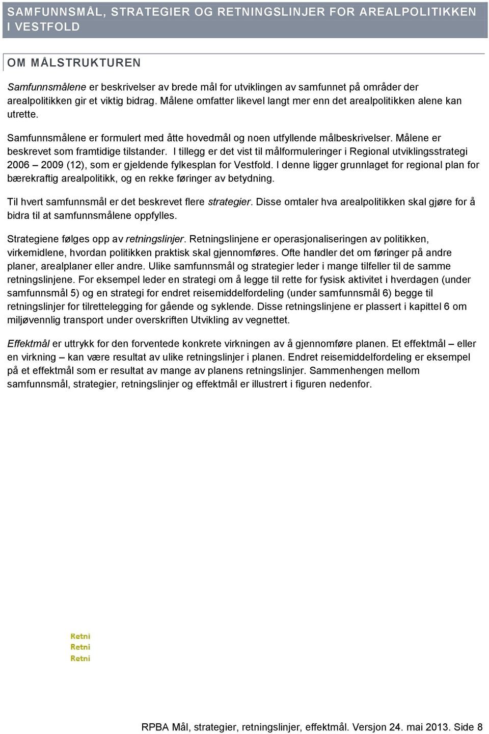 Målene er beskrevet som framtidige tilstander. I tillegg er det vist til målformuleringer i Regional utviklingsstrategi 2006 2009 (12), som er gjeldende fylkesplan for Vestfold.