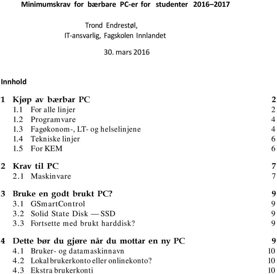 4 Tekniske linjer 6 1.5 For KEM 6 2 Krav til PC 7 2.1 Maskinvare 7 3 Bruke en godt brukt PC? 9 3.1 GSmartControl 9 3.