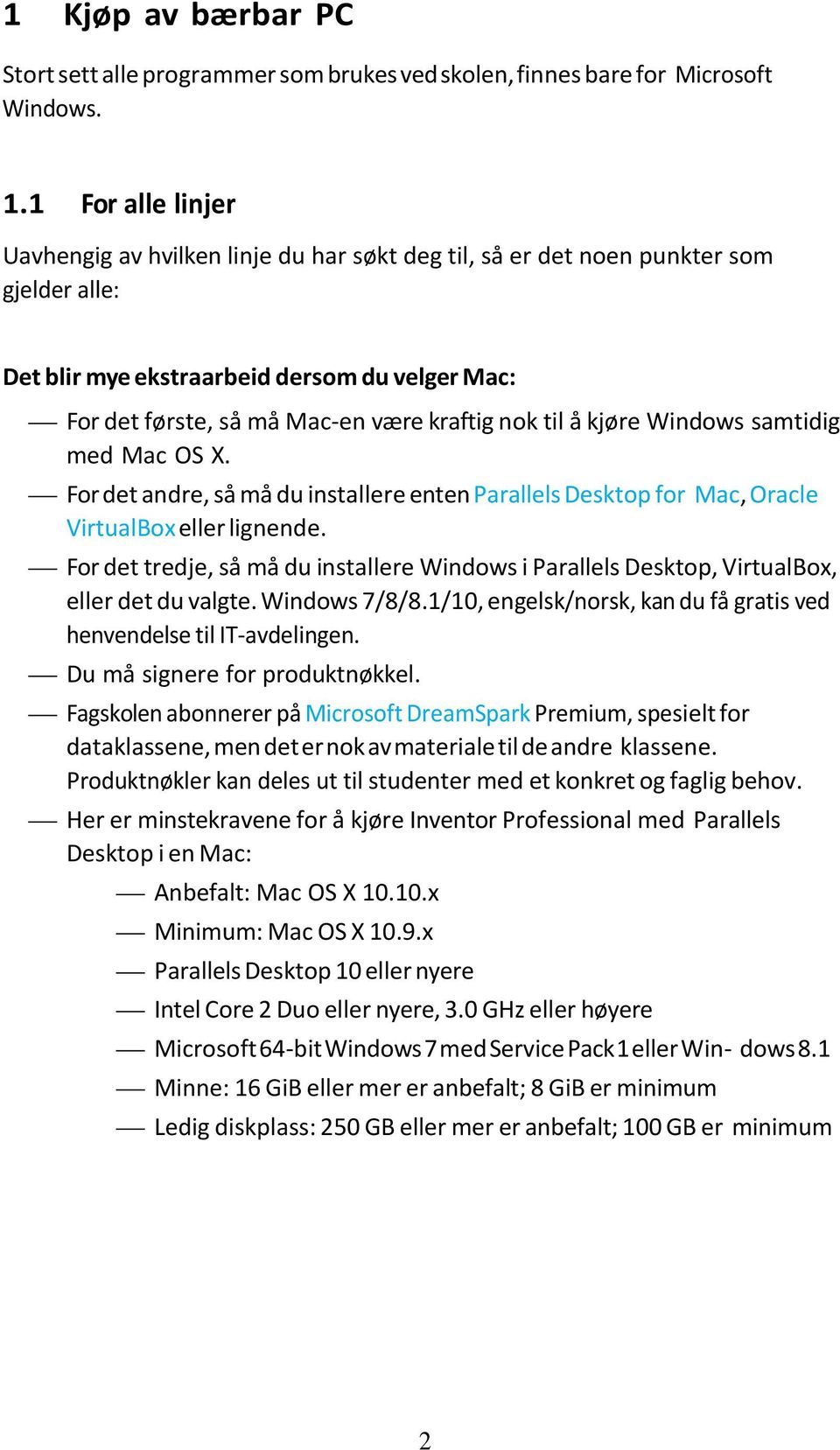 nok til å kjøre Windows samtidig med Mac OS. For det andre, så må du installere enten Parallels Desktop for Mac, Oracle VirtualBox eller lignende.