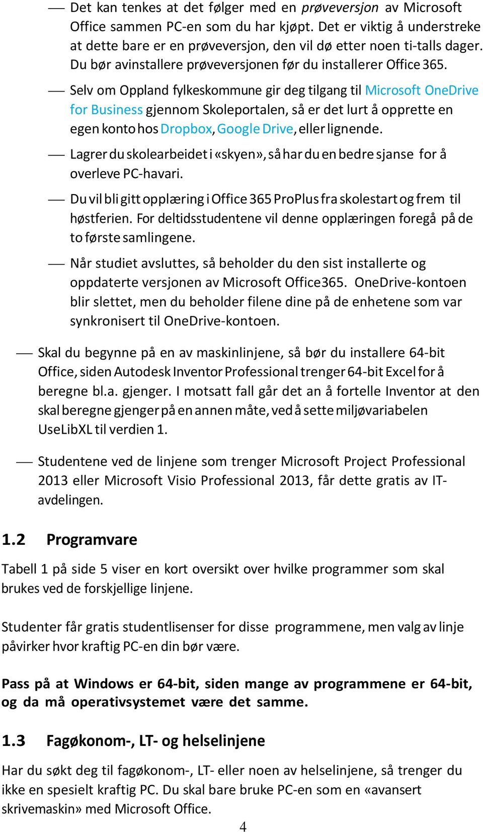 Selv om Oppland fylkeskommune gir deg tilgang til Microsoft OneDrive for Business gjennom Skoleportalen, så er det lurt å opprette en egen konto hos Dropbox, Google Drive, eller lignende.