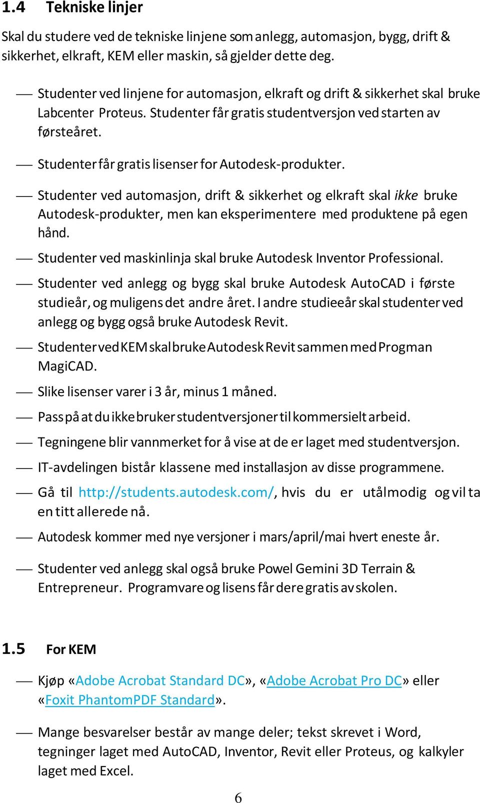 Studenter får gratis lisenser for Autodesk-produkter. Studenter ved automasjon, drift & sikkerhet og elkraft skal ikke bruke Autodesk-produkter, men kan eksperimentere med produktene på egen hånd.